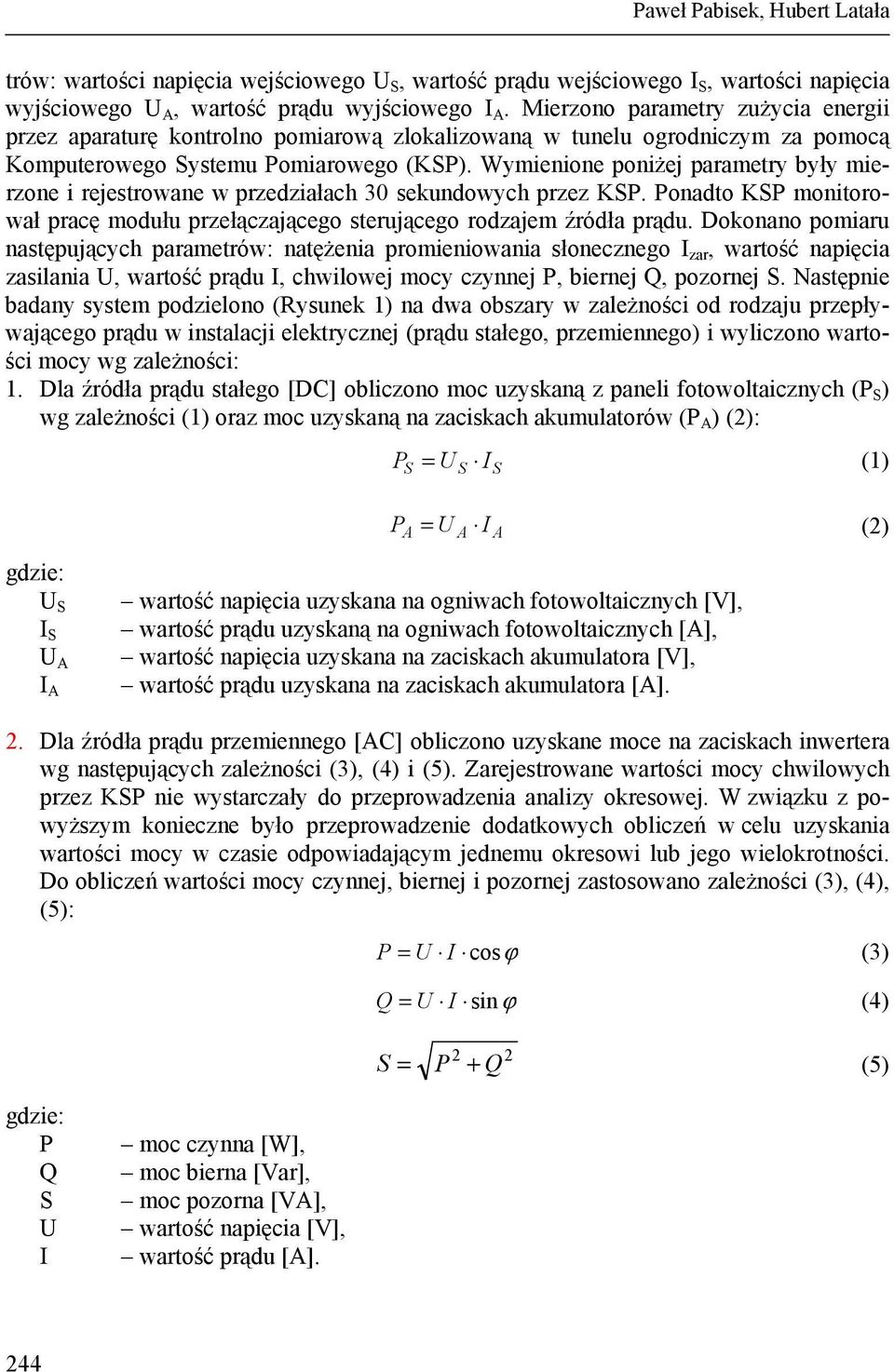 Wymienione poniżej parametry były mierzone i rejestrowane w przedziałach 30 sekundowych przez KSP. Ponadto KSP monitorował pracę modułu przełączającego sterującego rodzajem źródła prądu.