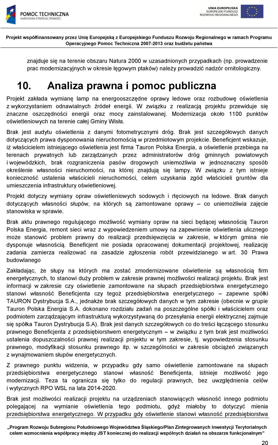 W związku z realizacją projektu przewiduje się znaczne oszczędności energii oraz mocy zainstalowanej. Modernizacja około 1100 punktów oświetleniowych na terenie całej Gminy Wisła.