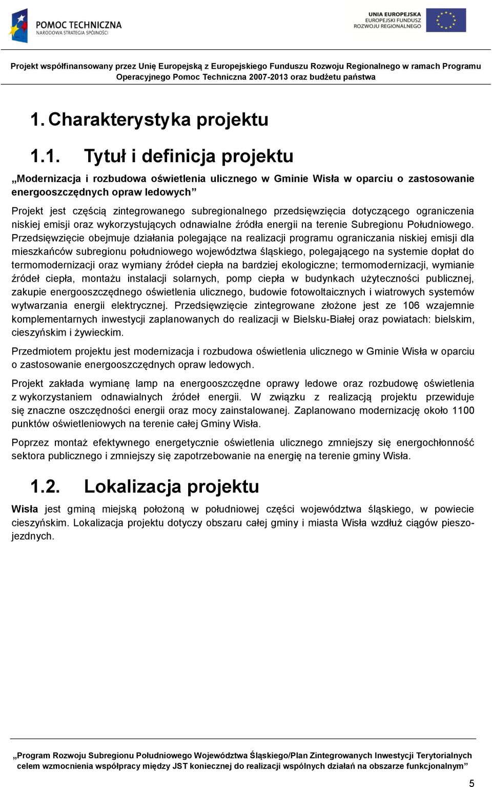 Przedsięwzięcie obejmuje działania polegające na realizacji programu ograniczania niskiej emisji dla mieszkańców subregionu południowego województwa śląskiego, polegającego na systemie dopłat do