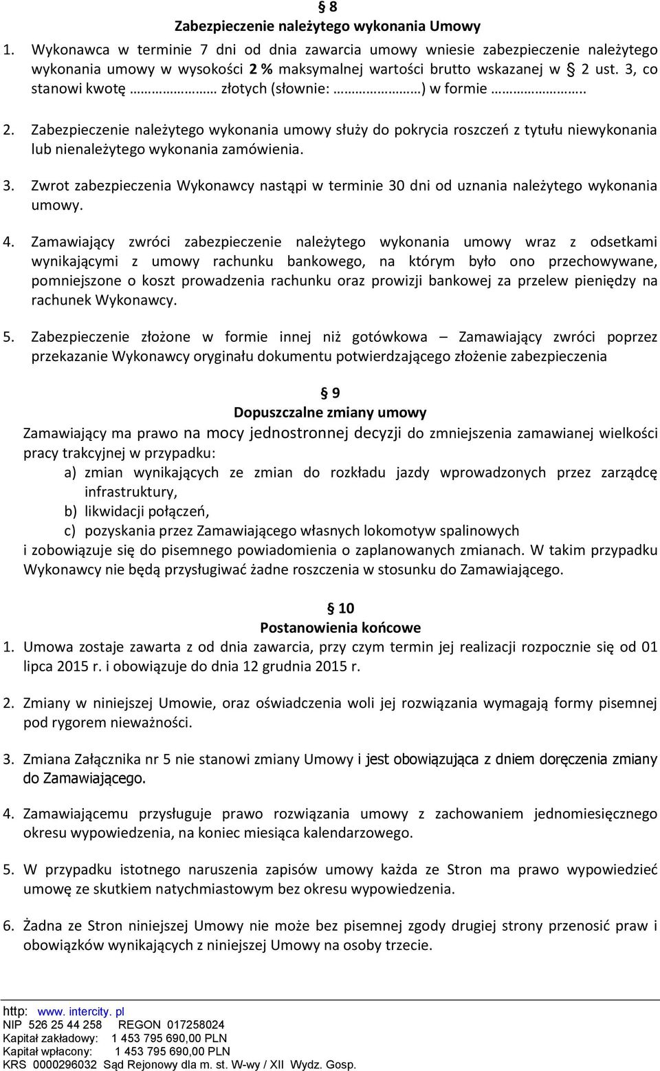 3, co stanowi kwotę złotych (słownie: ) w formie.. 2. Zabezpieczenie należytego wykonania umowy służy do pokrycia roszczeń z tytułu niewykonania lub nienależytego wykonania zamówienia. 3.