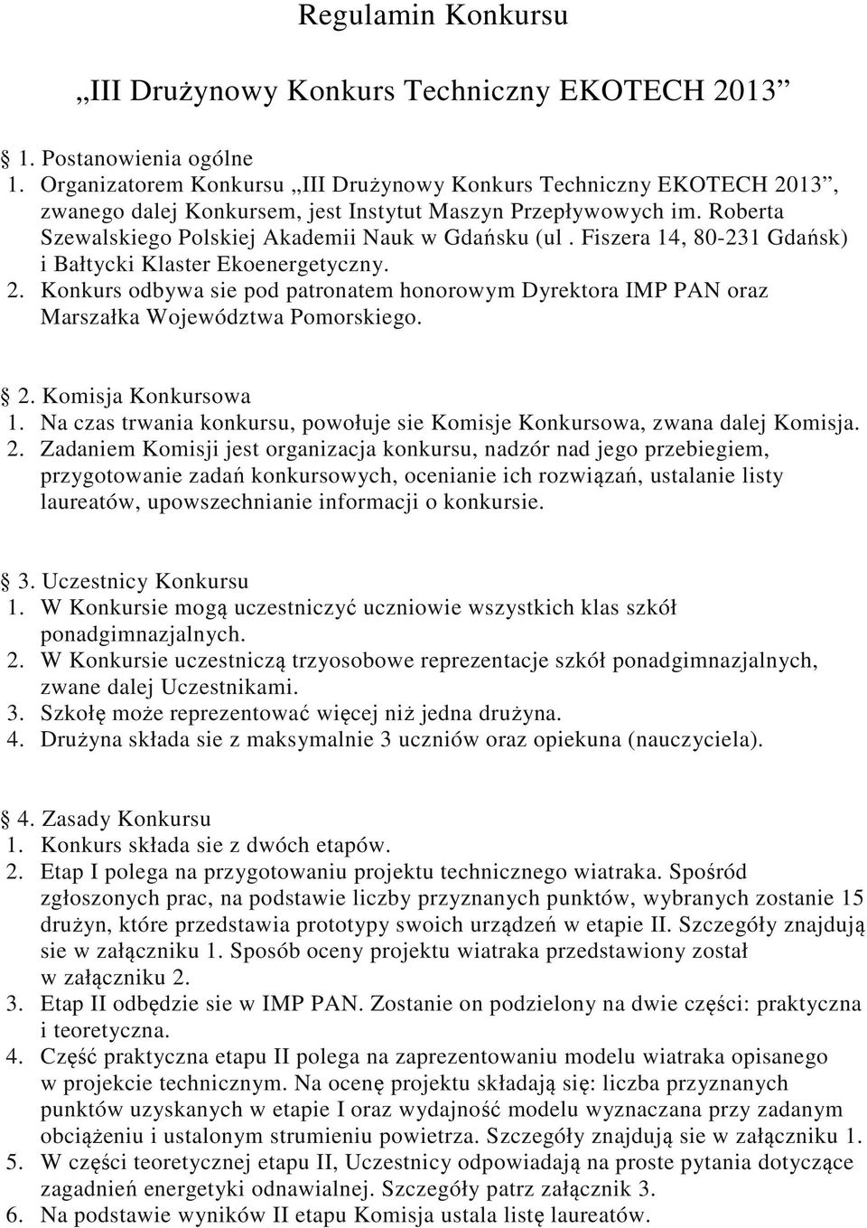 Fiszera 14, 80-231 Gdańsk) i Bałtycki Klaster Ekoenergetyczny. 2. Konkurs odbywa sie pod patronatem honorowym Dyrektora IMP PAN oraz Marszałka Województwa Pomorskiego. 2. Komisja Konkursowa 1.