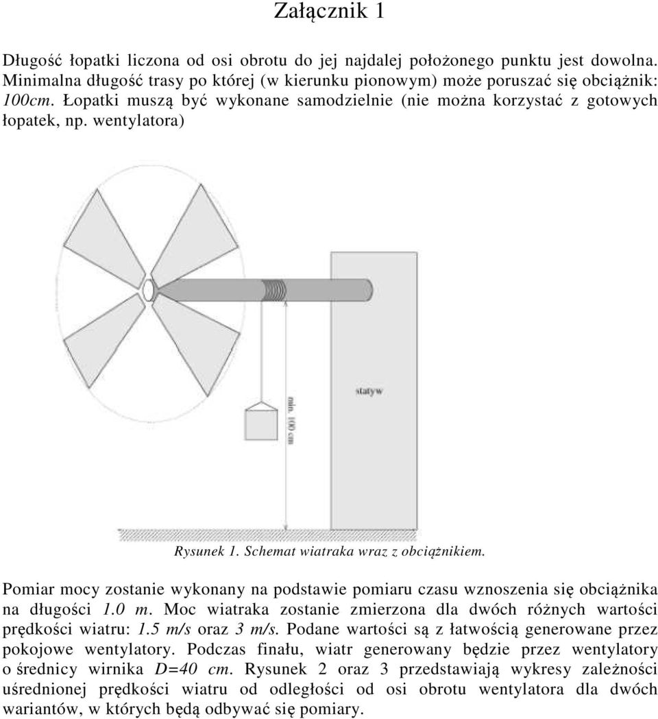 Pomiar mocy zostanie wykonany na podstawie pomiaru czasu wznoszenia się obciążnika na długości 1.0 m. Moc wiatraka zostanie zmierzona dla dwóch różnych wartości prędkości wiatru: 1.5 m/s oraz 3 m/s.