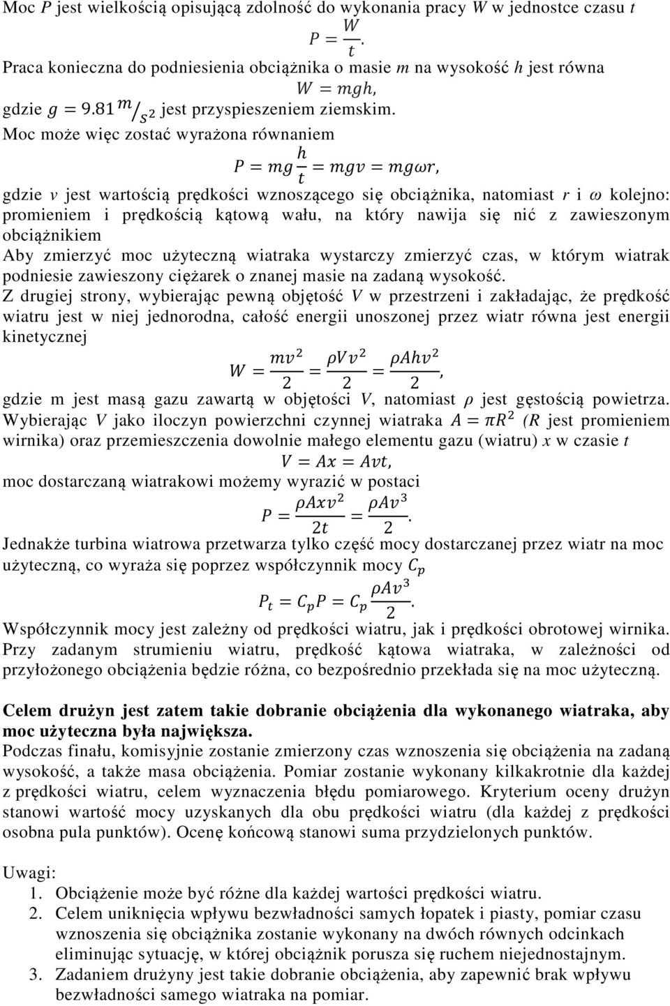 Moc może więc zostać wyrażona równaniem = h ==, gdzie v jest wartością prędkości wznoszącego się obciążnika, natomiast r i ω kolejno: promieniem i prędkością kątową wału, na który nawija się nić z