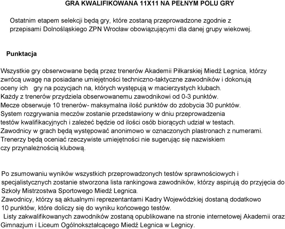 pozycjach na, których występują w macierzystych klubach. Każdy z trenerów przydziela obserwowanemu zawodnikowi od 0-3 punktów.