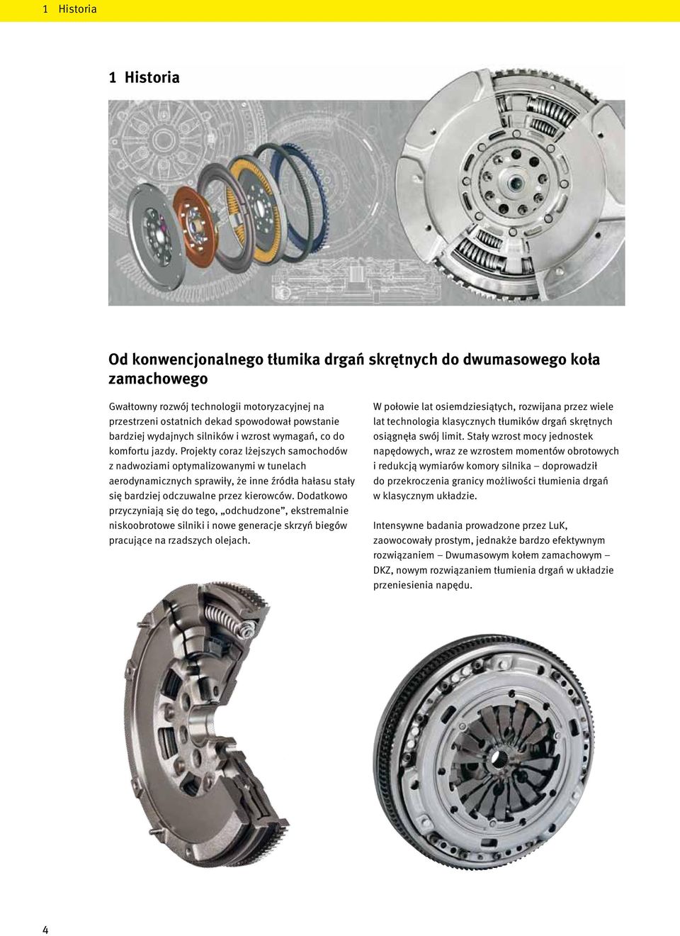 Projekty coraz lżejszych samochodów z nadwoziami optymalizowanymi w tunelach aerodynamicznych sprawiły, że inne źródła hałasu stały się bardziej odczuwalne przez kierowców.