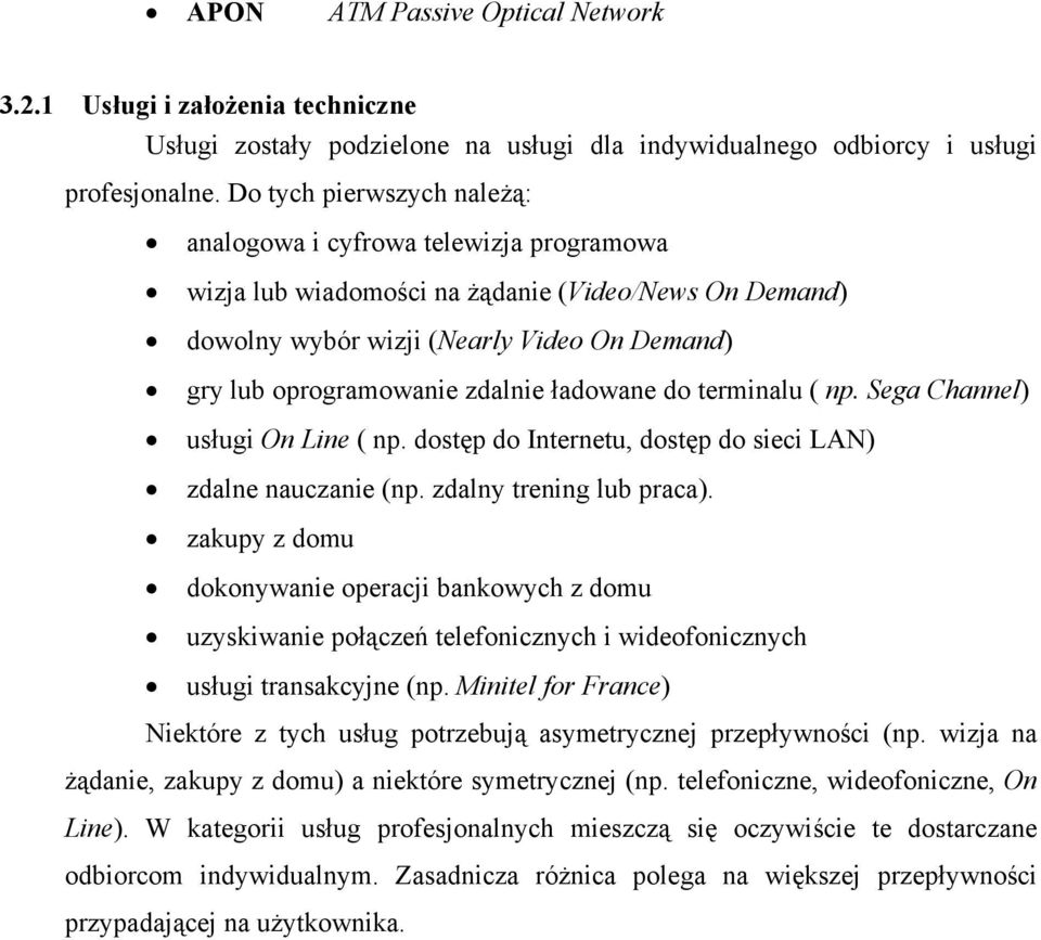 ładowane do terminalu ( np. Sega Channel) usługi On Line ( np. dostęp do Internetu, dostęp do sieci LAN) zdalne nauczanie (np. zdalny trening lub praca).