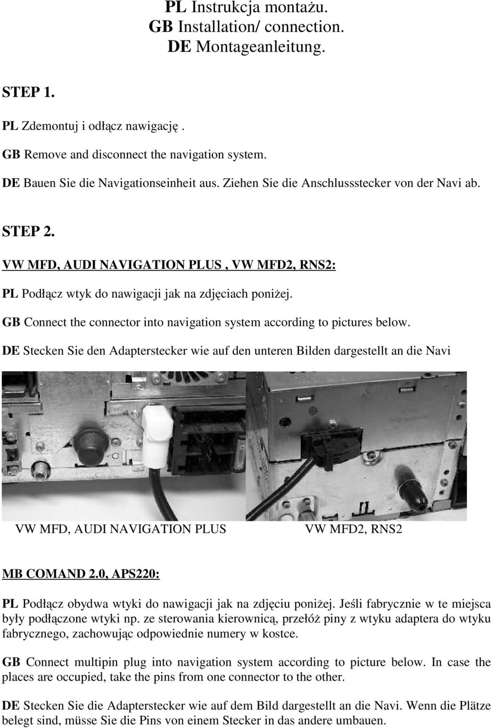 GB Connect the connector into navigation system according to pictures below.