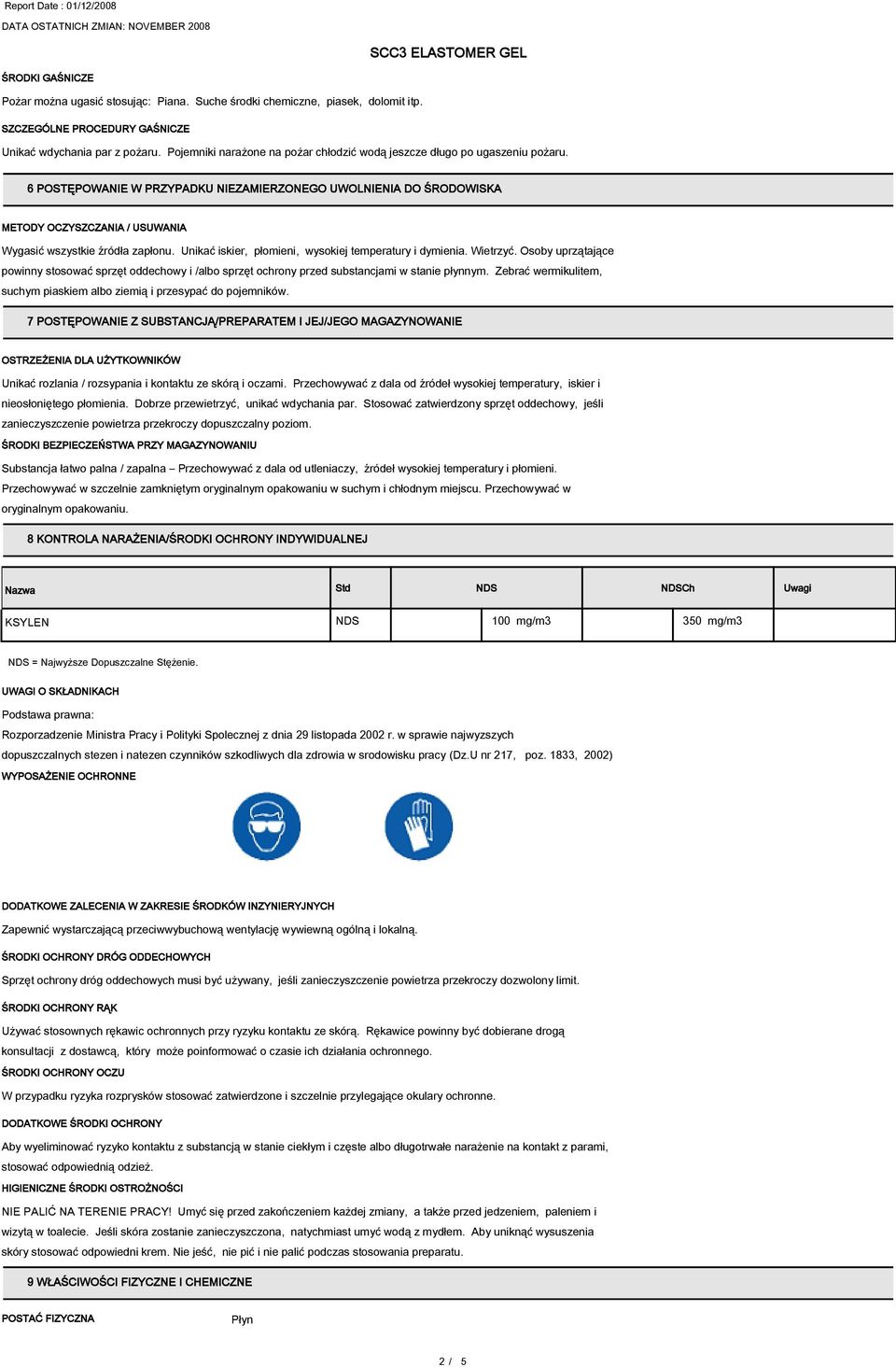 6 POSTĘPOWANIE W PRZYPADKU NIEZAMIERZONEGO UWOLNIENIA DO ŚRODOWISKA METODY OCZYSZCZANIA / USUWANIA Wygasić wszystkie źródła zapłonu. Unikać iskier, płomieni, wysokiej temperatury i dymienia. Wietrzyć.