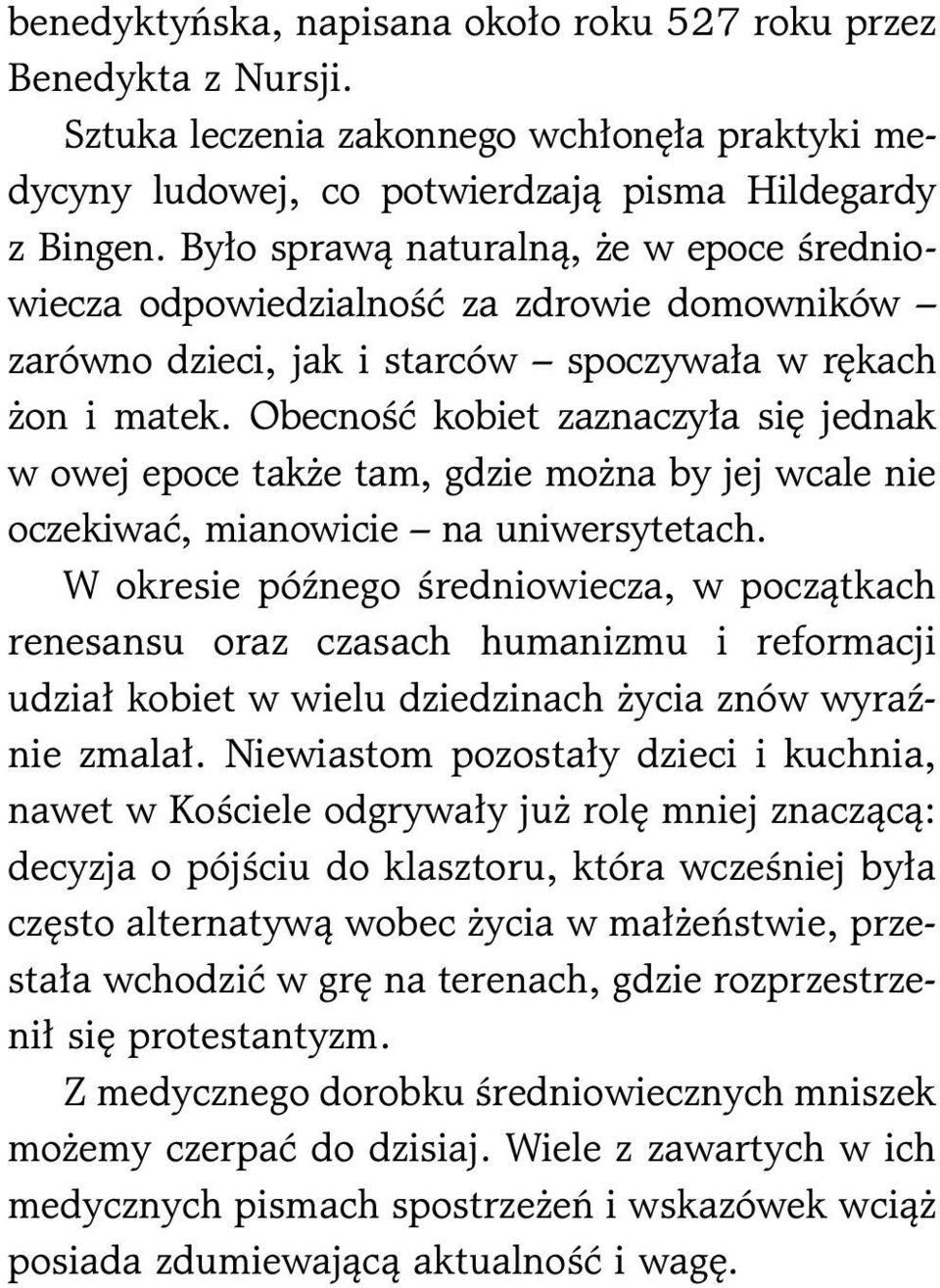 Obecność kobiet zaznaczyła się jednak w owej epoce także tam, gdzie można by jej wcale nie oczekiwać, mianowicie na uniwersytetach.