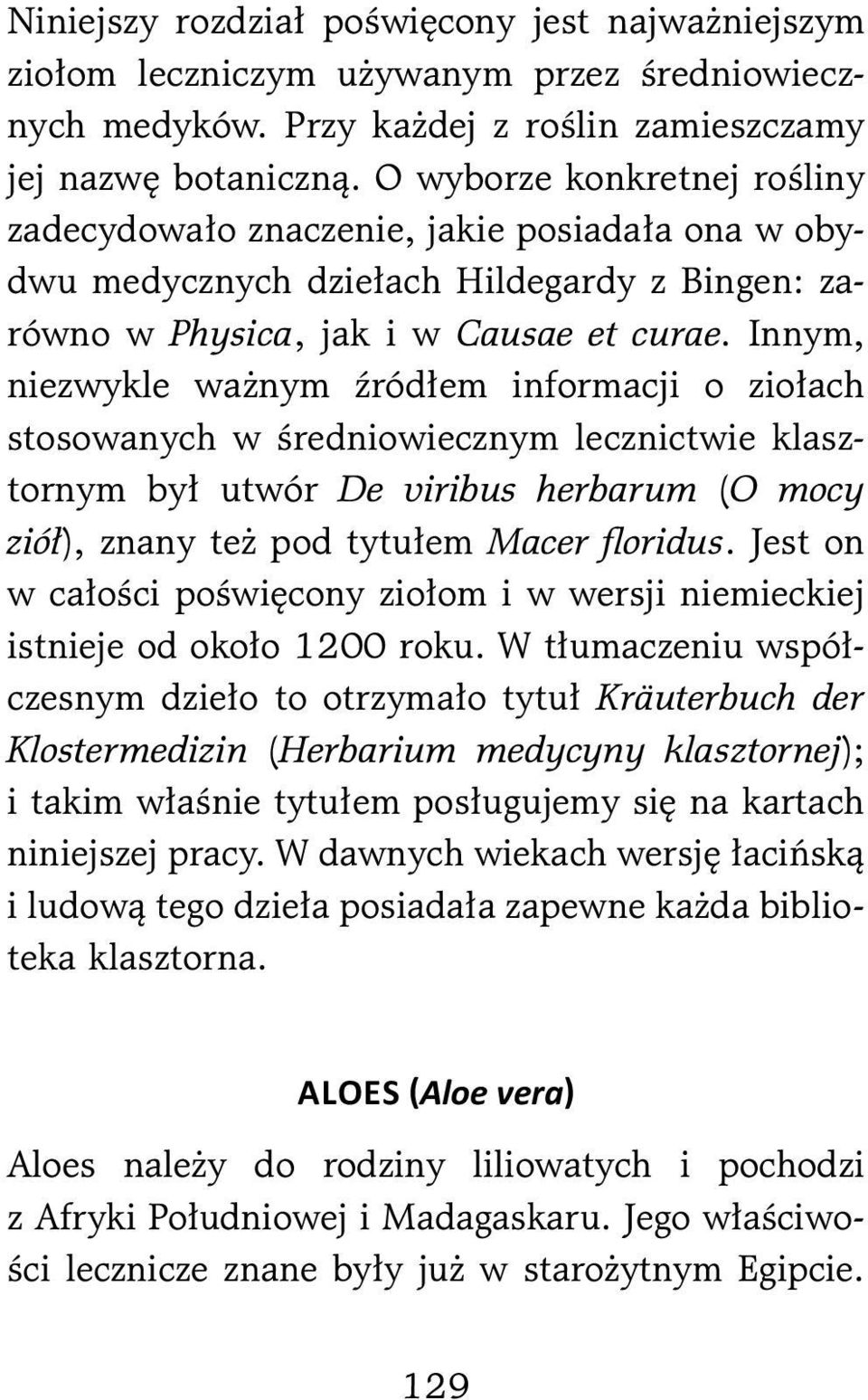 Innym, niezwykle ważnym źródłem informacji o ziołach stosowanych w średniowiecznym lecznictwie klasztornym był utwór De viribus herbarum (O mocy ziół), znany też pod tytułem Macer floridus.