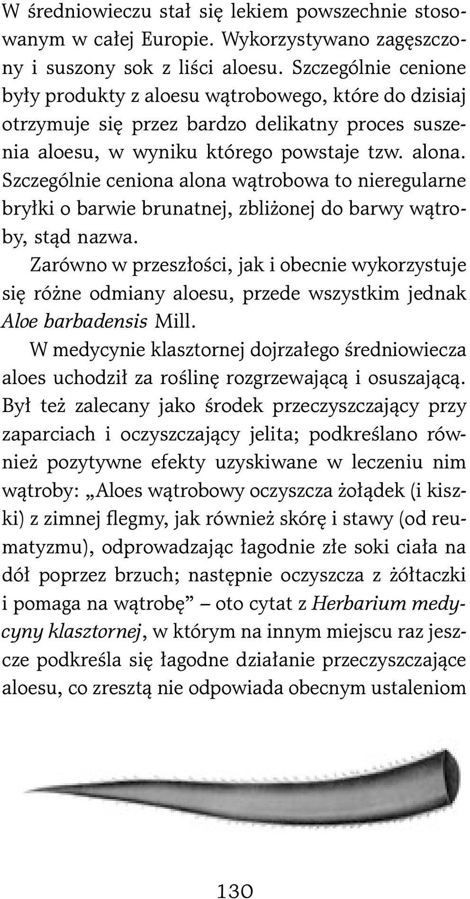 Szczególnie ceniona alona wątrobowa to nieregularne bryłki o barwie brunatnej, zbliżonej do barwy wątroby, stąd nazwa.