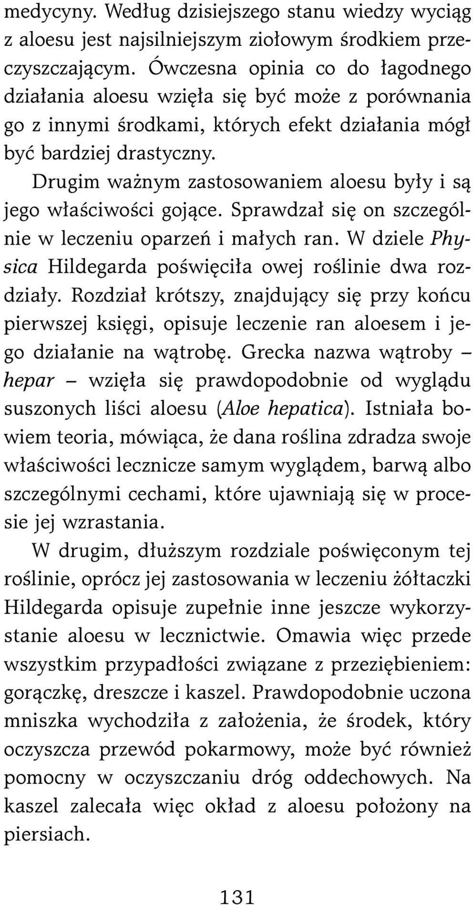 Drugim ważnym zastosowaniem aloesu były i są jego właściwości gojące. Sprawdzał się on szczególnie w leczeniu oparzeń i małych ran. W dziele Physica Hildegarda poświęciła owej roślinie dwa rozdziały.