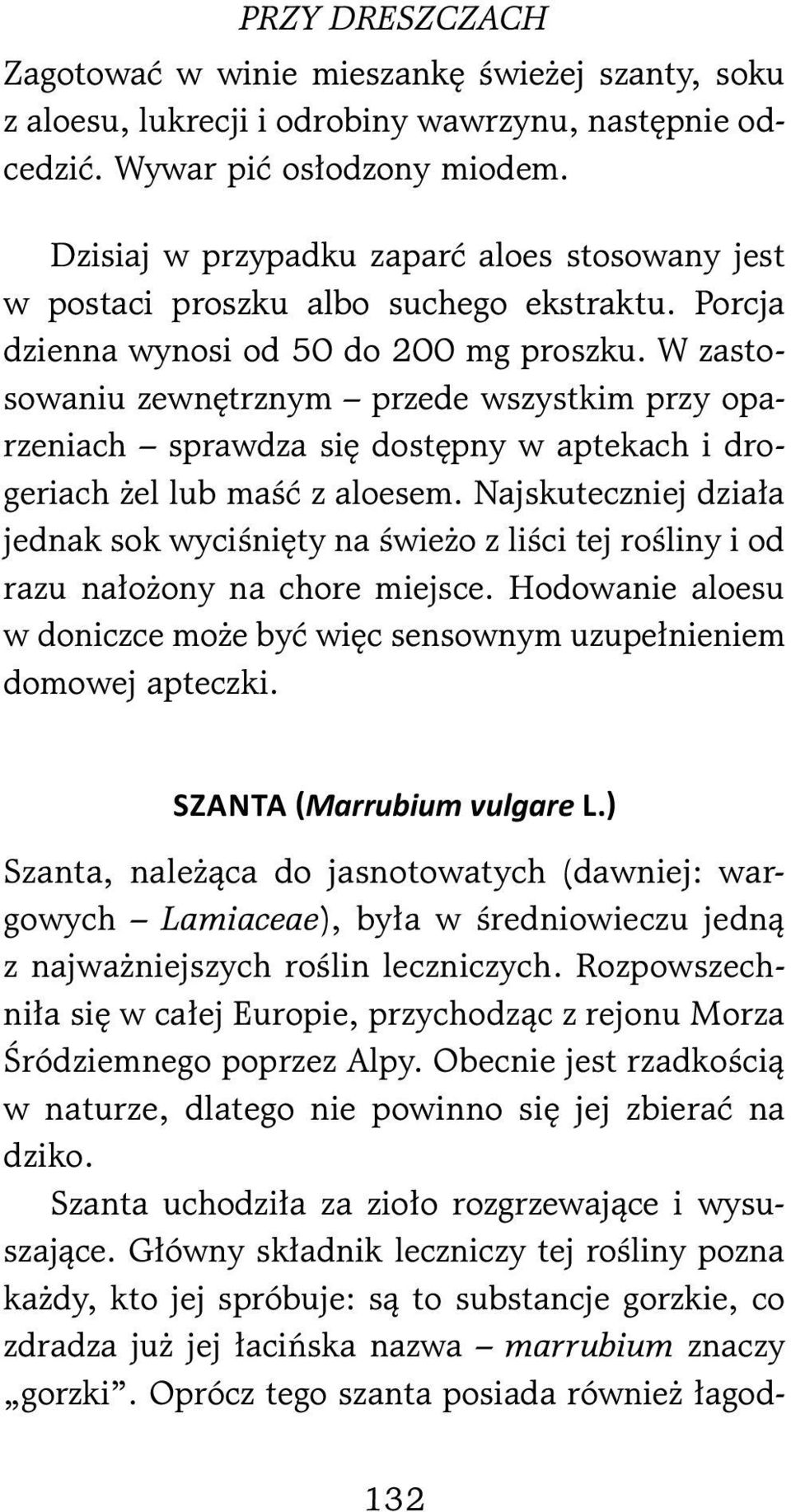 W zastosowaniu zewnętrznym przede wszystkim przy oparzeniach sprawdza się dostępny w aptekach i drogeriach żel lub maść z aloesem.