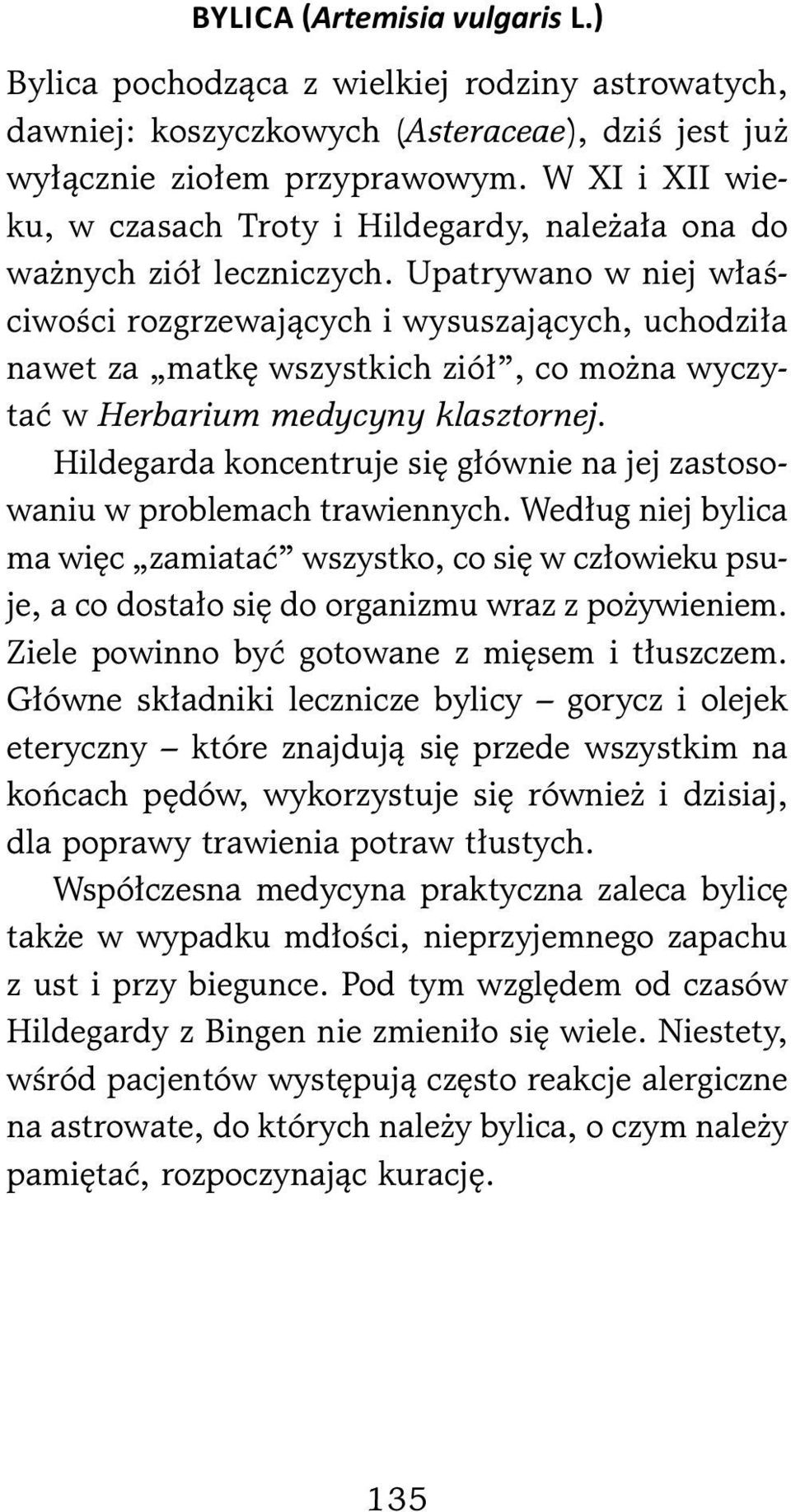 Upatrywano w niej właściwości rozgrzewających i wysuszających, uchodziła nawet za matkę wszystkich ziół, co można wyczytać w Herbarium medycyny klasztornej.