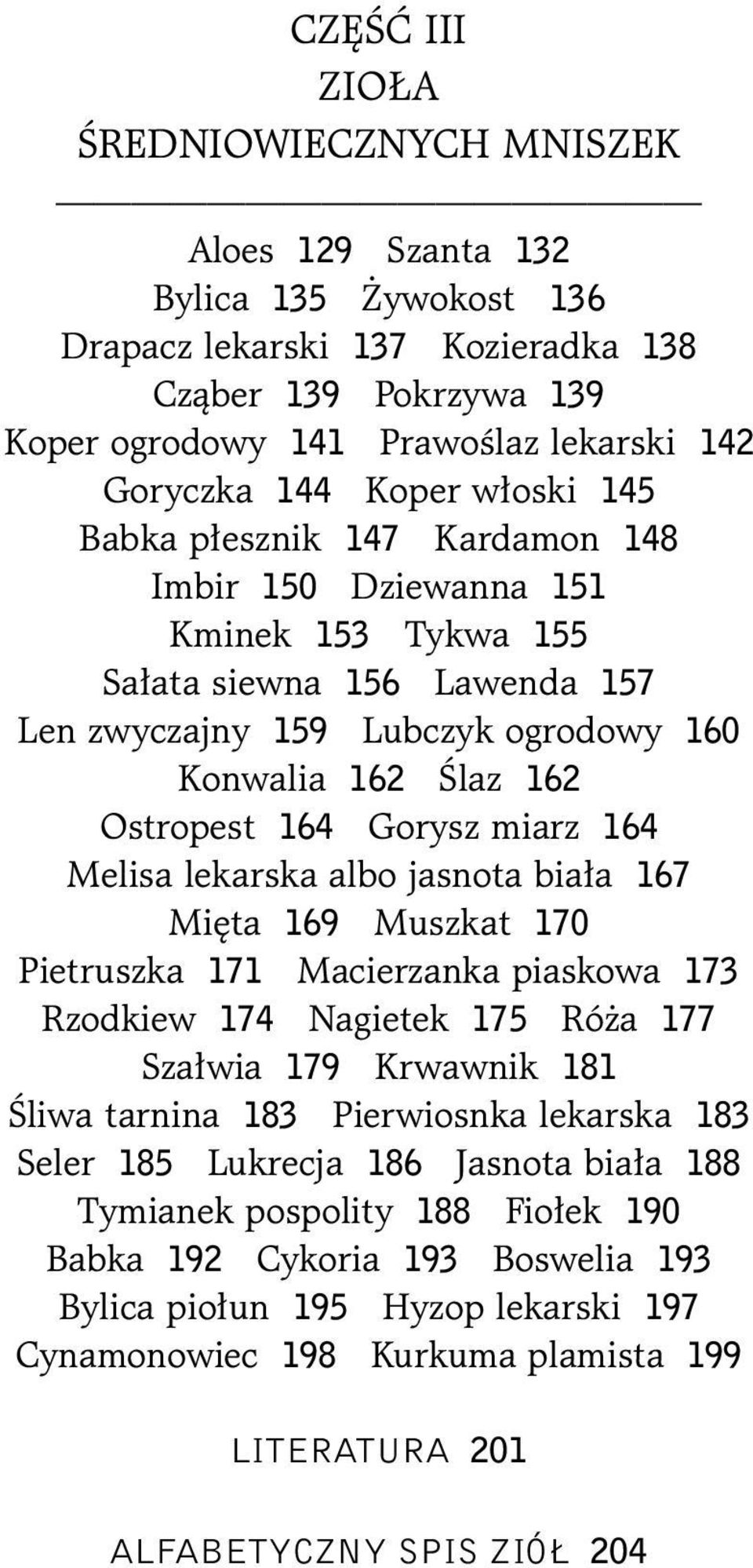 164 Gorysz miarz 164 Melisa lekarska albo jasnota biała 167 Mięta 169 Muszkat 170 Pietruszka 171 Macierzanka piaskowa 173 Rzodkiew 174 Nagietek 175 Róża 177 Szałwia 179 Krwawnik 181 Śliwa tarnina 183