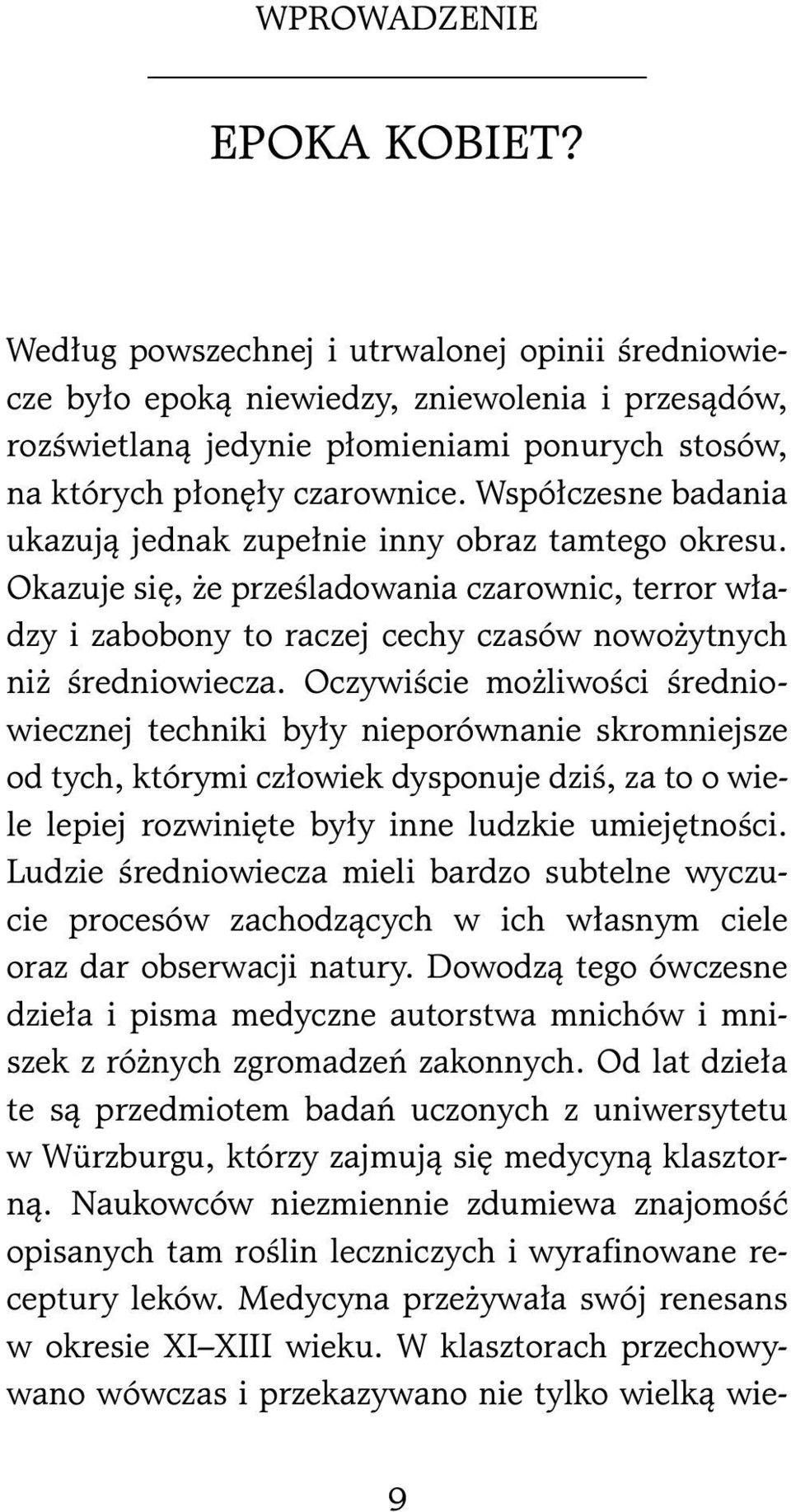 Współczesne badania ukazują jednak zupełnie inny obraz tamtego okresu. Okazuje się, że prześladowania czarownic, terror władzy i zabobony to raczej cechy czasów nowożytnych niż średniowiecza.