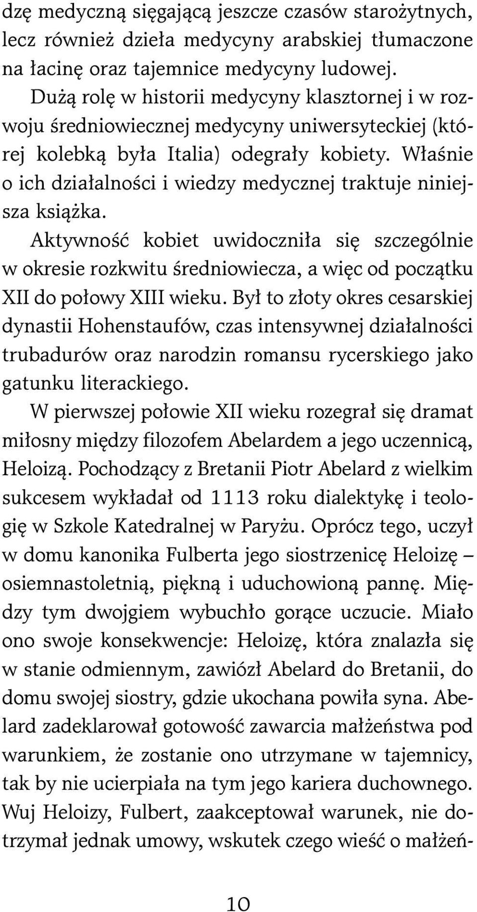 Właśnie o ich działalności i wiedzy medycznej traktuje niniejsza książka. Aktywność kobiet uwidoczniła się szczególnie w okresie rozkwitu średniowiecza, a więc od początku XII do połowy XIII wieku.