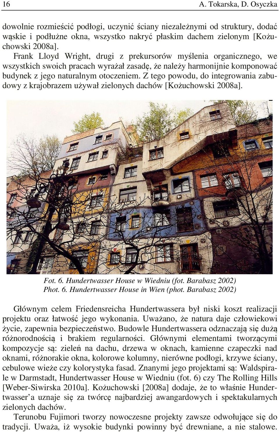Z tego powodu, do integrowania zabudowy z krajobrazem używał zielonych dachów [Kożuchowski 2008a]. Fot. 6. Hundertwasser House w Wiedniu (fot. Barabasz 2002) Phot. 6. Hundertwasser House in Wien (phot.