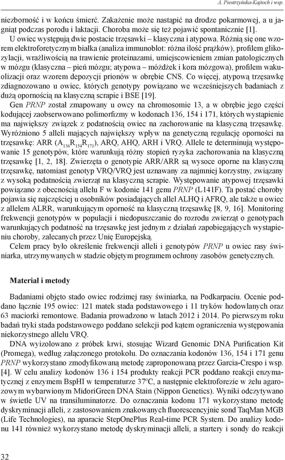 Różnią się one wzorem elektroforetycznym białka (analiza immunoblot: różna ilość prążków), profilem glikozylacji, wrażliwością na trawienie proteinazami, umiejscowieniem zmian patologicznych w mózgu