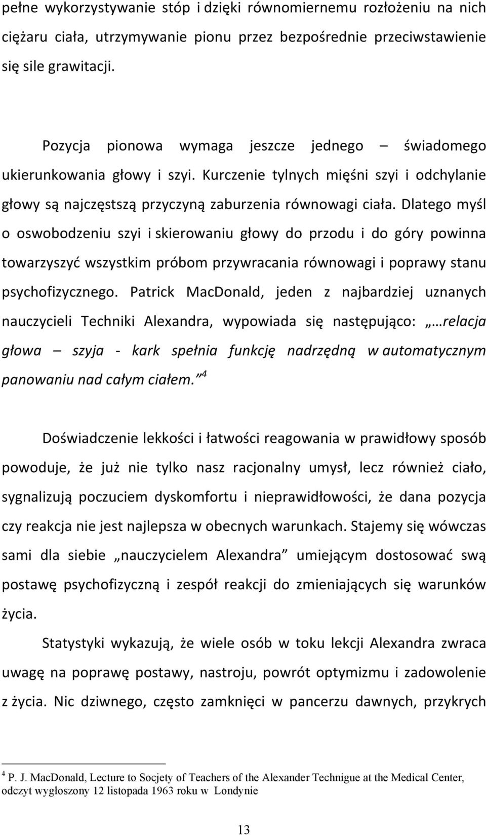 Dlatego myśl o oswobodzeniu szyi i skierowaniu głowy do przodu i do góry powinna towarzyszyć wszystkim próbom przywracania równowagi i poprawy stanu psychofizycznego.