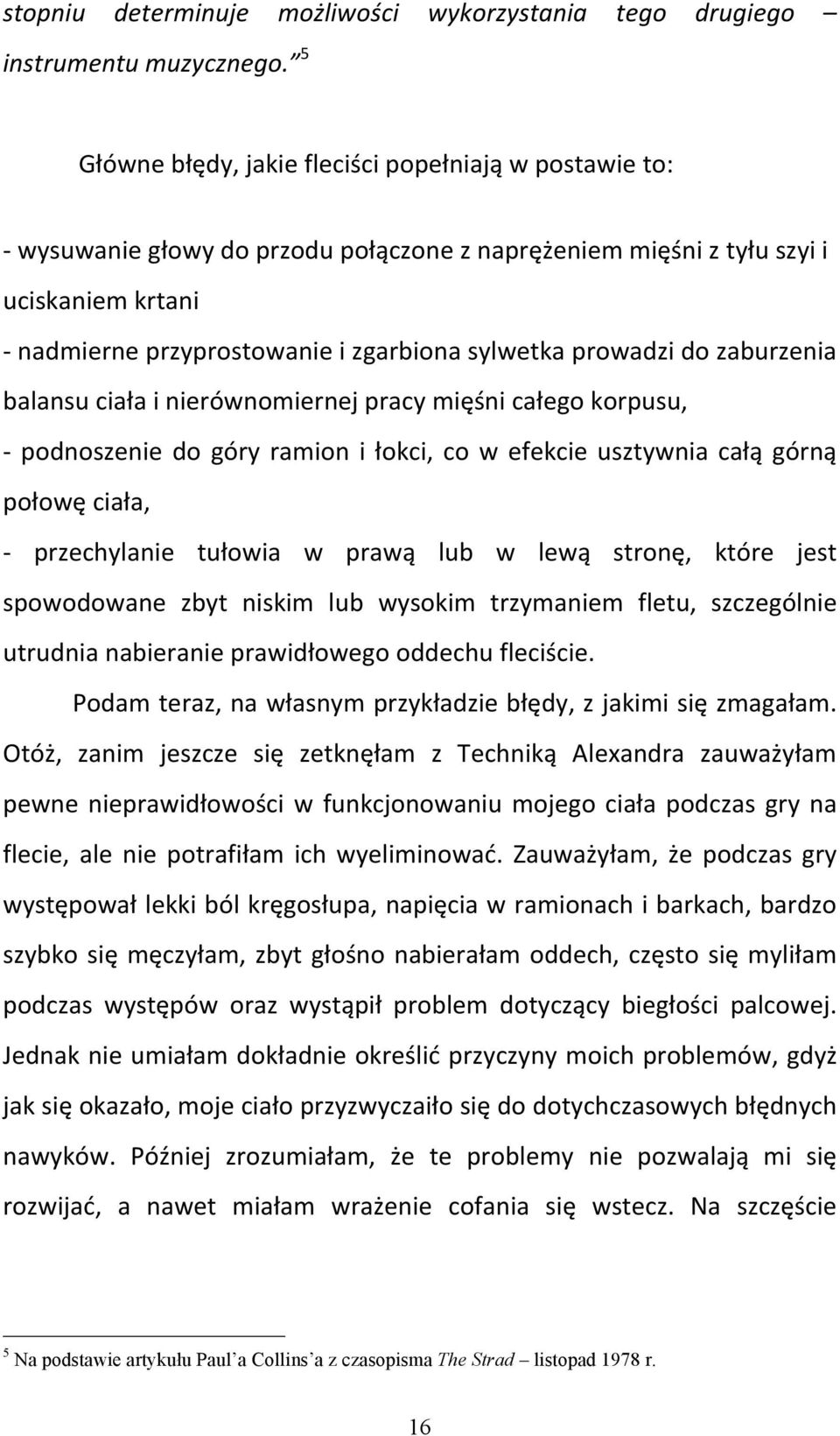 prowadzi do zaburzenia balansu ciała i nierównomiernej pracy mięśni całego korpusu, - podnoszenie do góry ramion i łokci, co w efekcie usztywnia całą górną połowę ciała, - przechylanie tułowia w