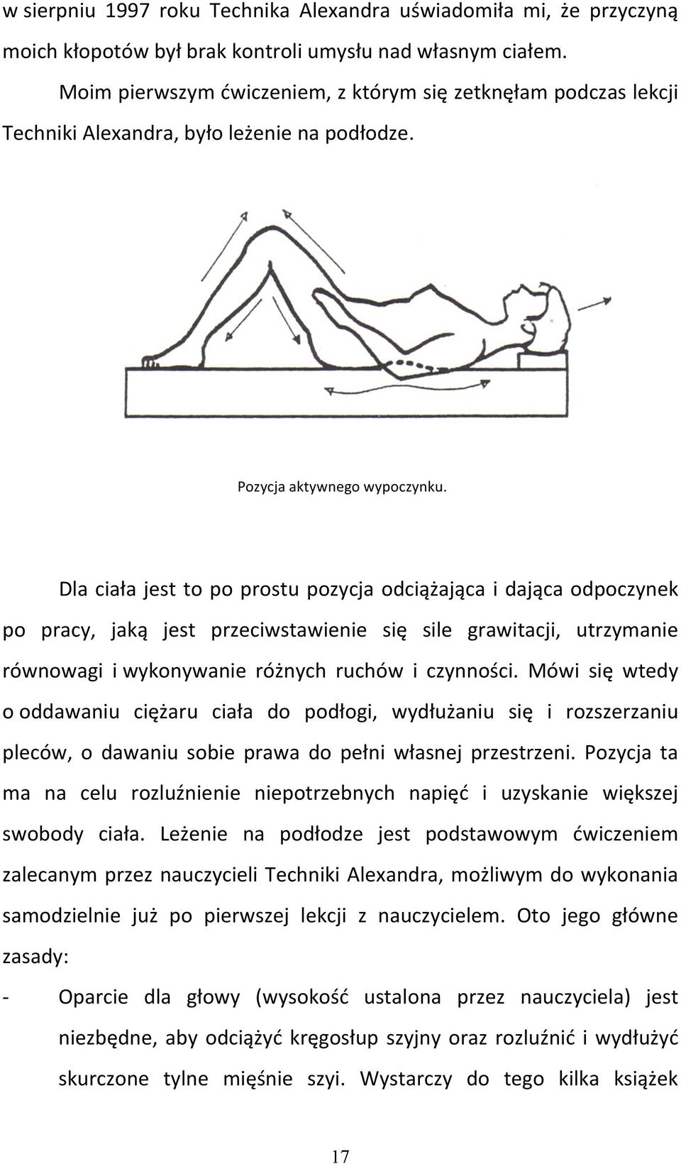 Dla ciała jest to po prostu pozycja odciążająca i dająca odpoczynek po pracy, jaką jest przeciwstawienie się sile grawitacji, utrzymanie równowagi i wykonywanie różnych ruchów i czynności.