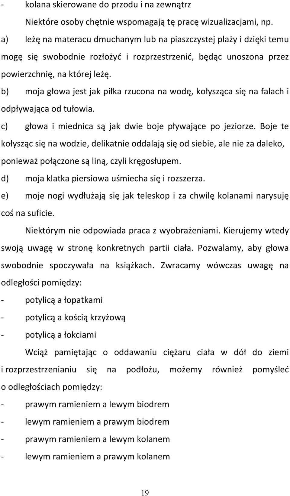 b) moja głowa jest jak piłka rzucona na wodę, kołysząca się na falach i odpływająca od tułowia. c) głowa i miednica są jak dwie boje pływające po jeziorze.