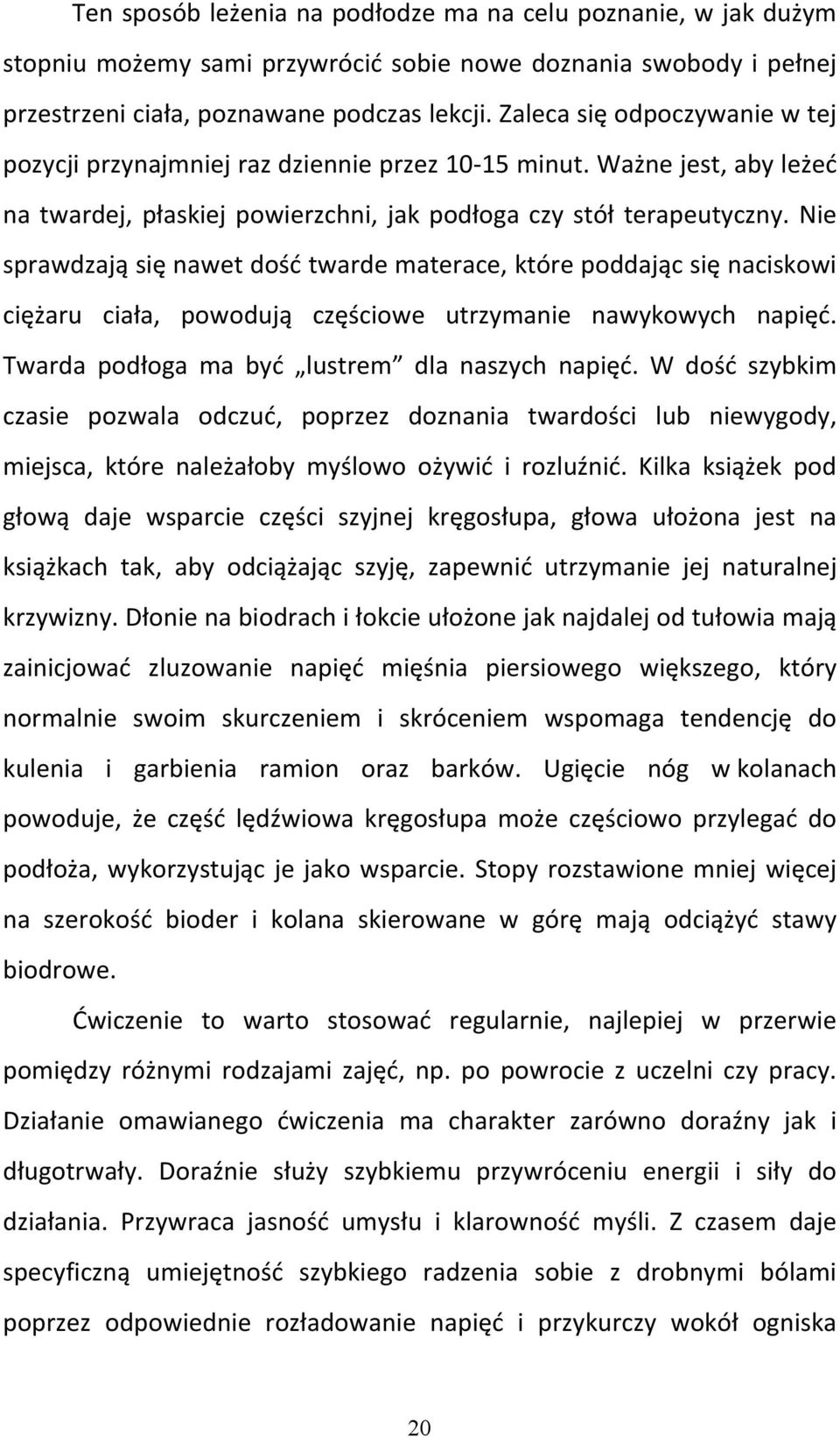 Nie sprawdzają się nawet dość twarde materace, które poddając się naciskowi ciężaru ciała, powodują częściowe utrzymanie nawykowych napięć. Twarda podłoga ma być lustrem dla naszych napięć.