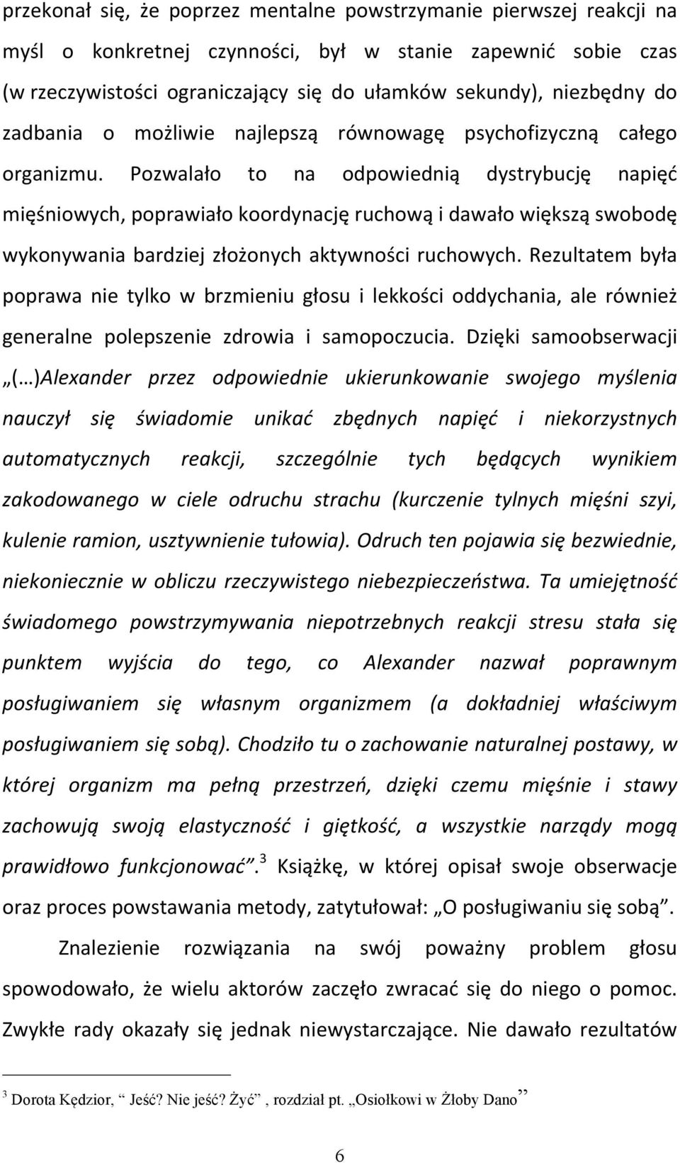 Pozwalało to na odpowiednią dystrybucję napięć mięśniowych, poprawiało koordynację ruchową i dawało większą swobodę wykonywania bardziej złożonych aktywności ruchowych.