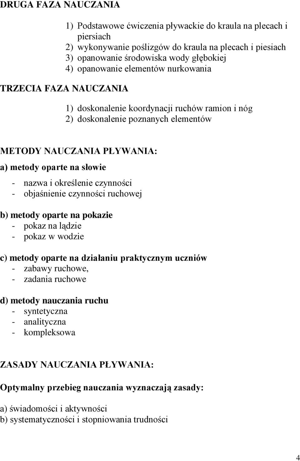 określenie czynności - objaśnienie czynności ruchowej b) metody oparte na pokazie - pokaz na lądzie - pokaz w wodzie c) metody oparte na działaniu praktycznym uczniów - zabawy ruchowe, - zadania