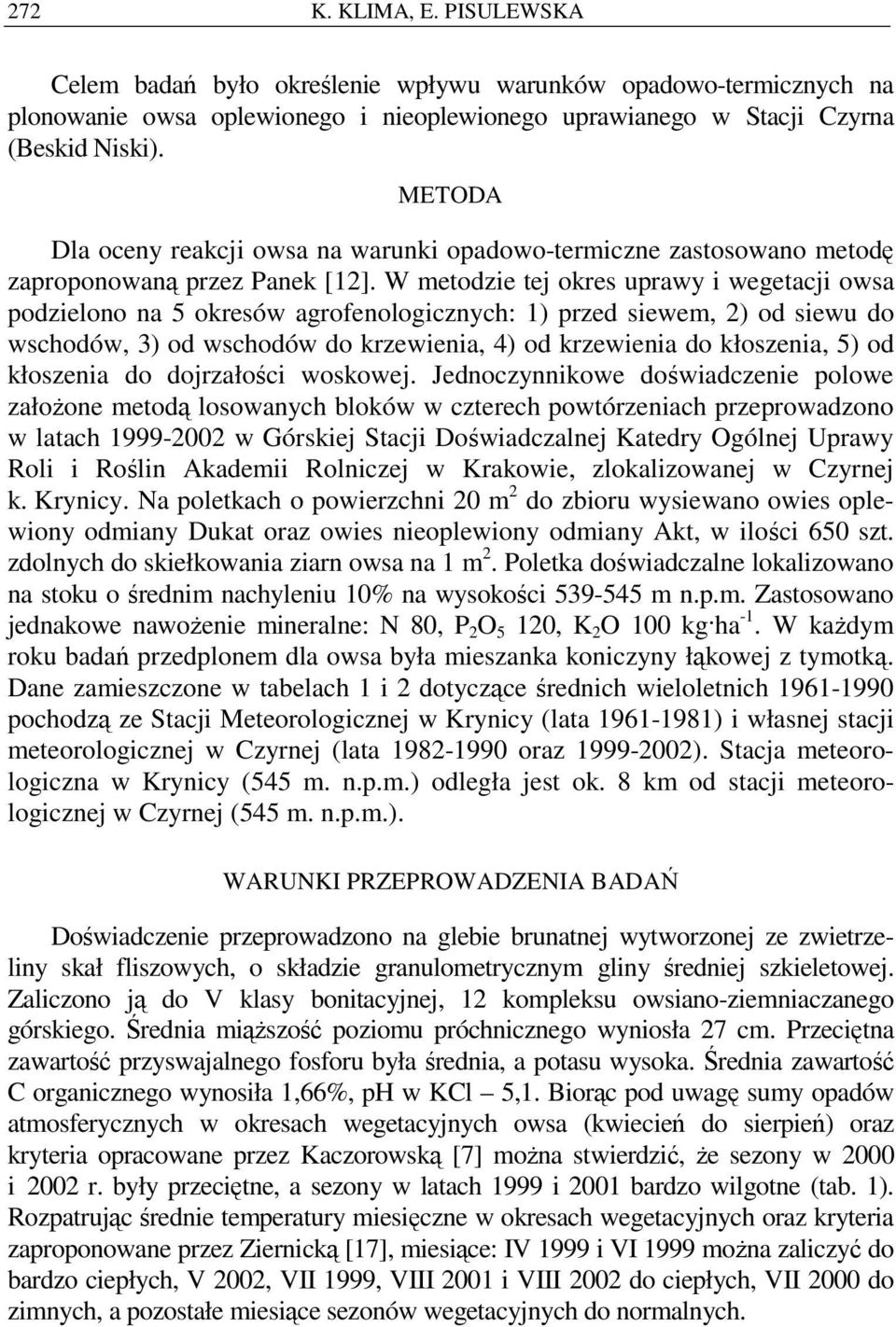 W metodzie tej okres uprawy i wegetacji owsa podzielono na 5 okresów agrofenologicznych: 1) przed siewem, 2) od siewu do wschodów, 3) od wschodów do krzewienia, 4) od krzewienia do kłoszenia, 5) od