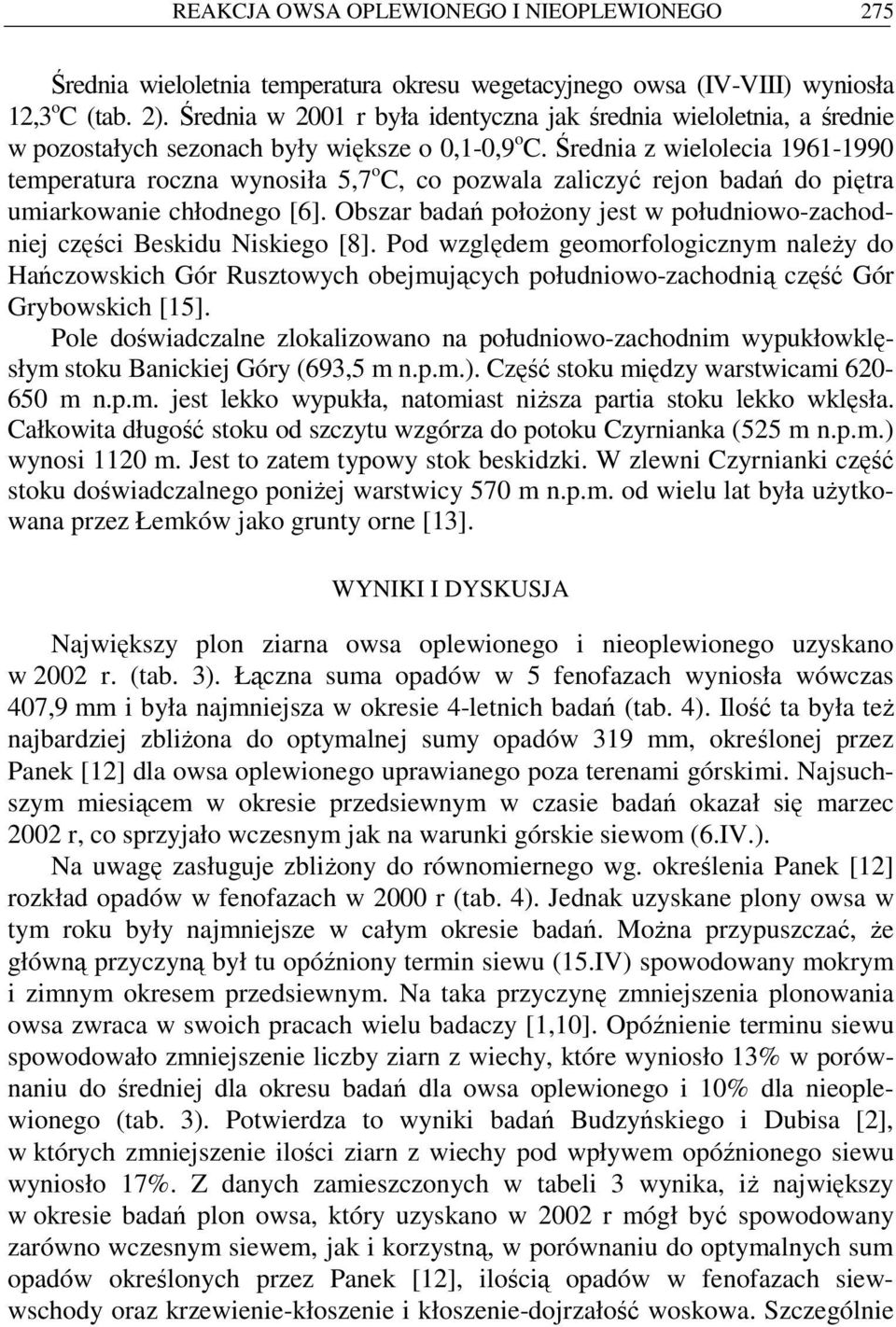 Średnia z wielolecia 1961-1990 temperatura roczna wynosiła 5,7 o C, co pozwala zaliczyć rejon badań do piętra umiarkowanie chłodnego [6].