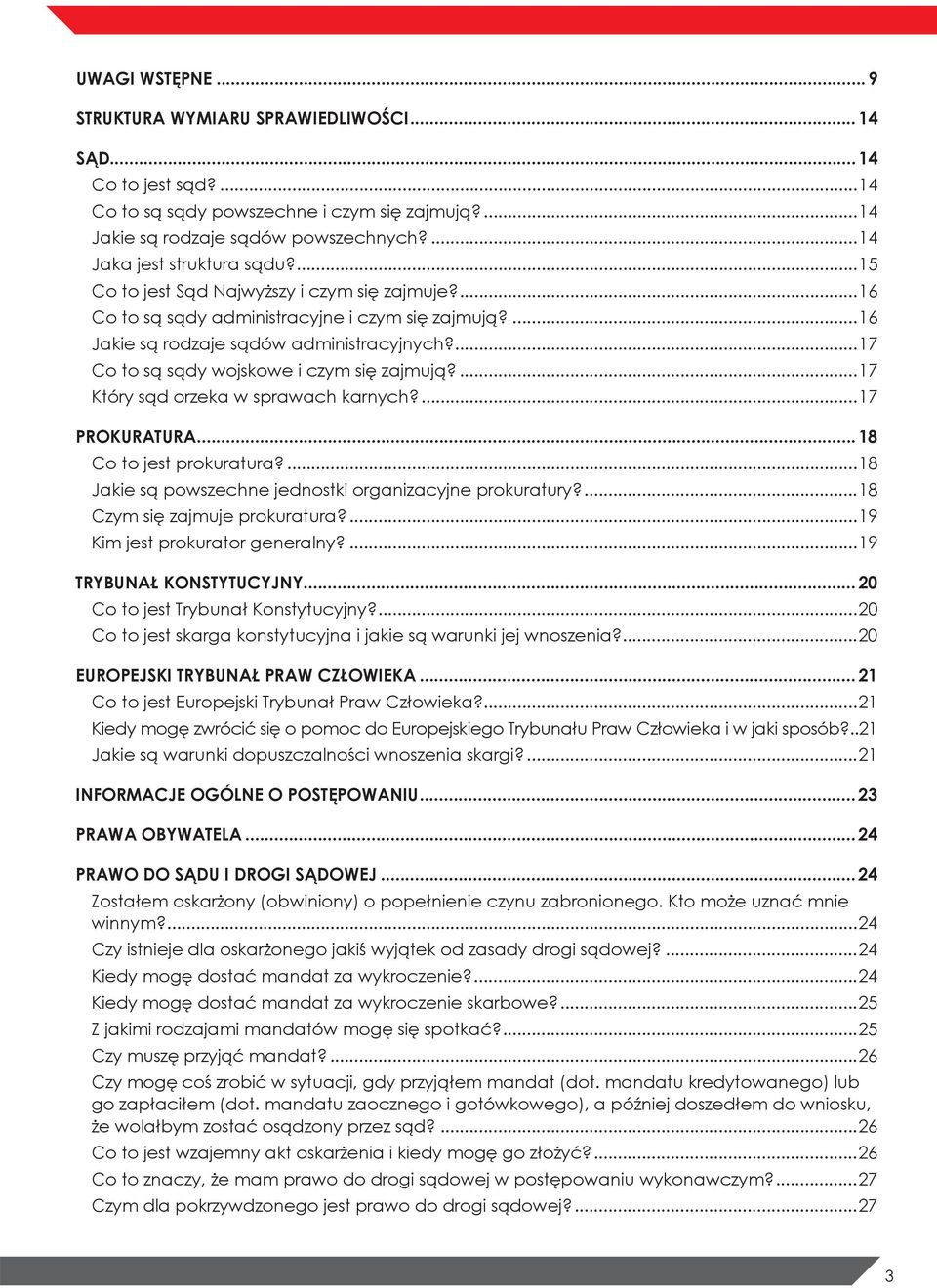 ...17 Co to są sądy wojskowe i czym się zajmują?...17 Który sąd orzeka w sprawach karnych?...17 PROKURATURA...18 Co to jest prokuratura?...18 Jakie są powszechne jednostki organizacyjne prokuratury?