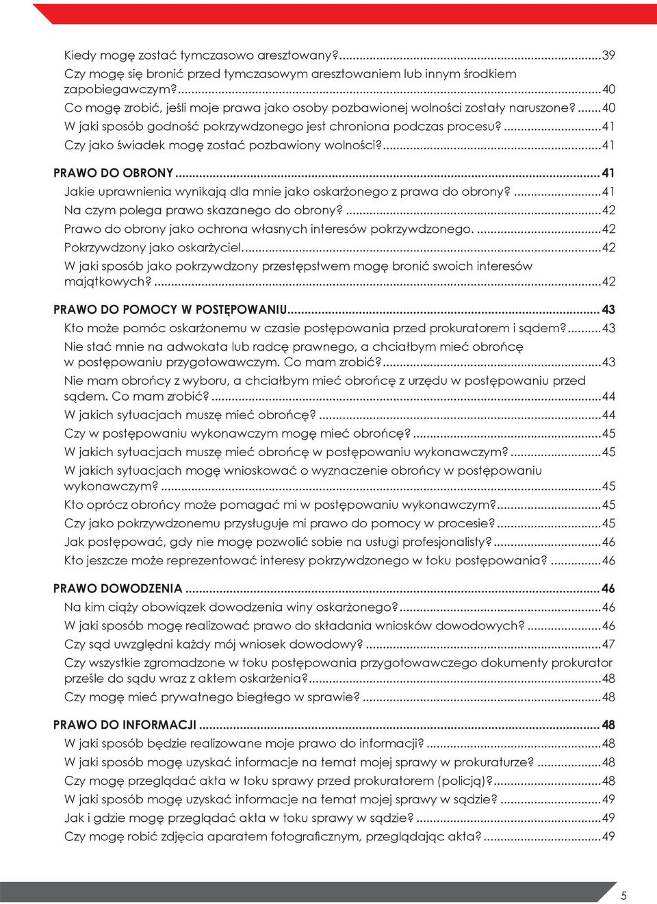 ...41 Czy jako świadek mogę zostać pozbawiony wolności?...41 PRAWO DO OBRONY...41 Jakie uprawnienia wynikają dla mnie jako oskarżonego z prawa do obrony?...41 Na czym polega prawo skazanego do obrony?