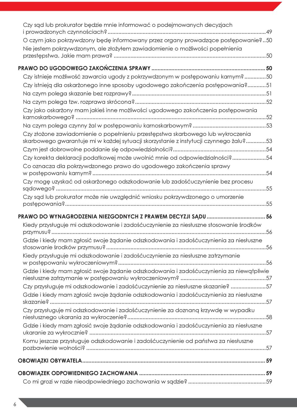 .. 50 Czy istnieje możliwość zawarcia ugody z pokrzywdzonym w postępowaniu karnym?...50 Czy istnieją dla oskarżonego inne sposoby ugodowego zakończenia postępowania?