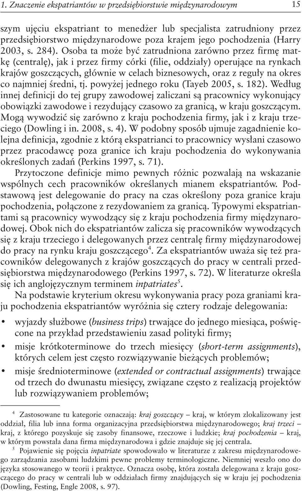 Osoba ta może być zatrudniona zarówno przez firmę matkę (centralę), jak i przez firmy córki (filie, oddziały) operujące na rynkach krajów goszczących, głównie w celach biznesowych, oraz z reguły na