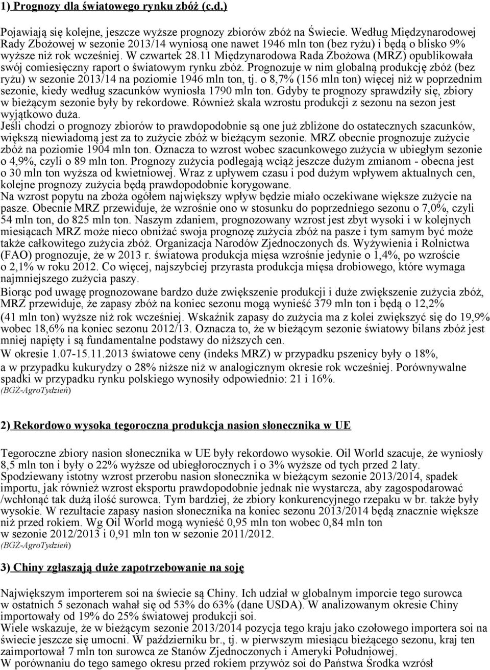 11 Międzynarodowa Rada Zbożowa (MRZ) opublikowała swój comiesięczny raport o światowym rynku zbóż. Prognozuje w nim globalną produkcję zbóż (bez ryżu) w sezonie 2013/14 na poziomie 1946 mln ton, tj.