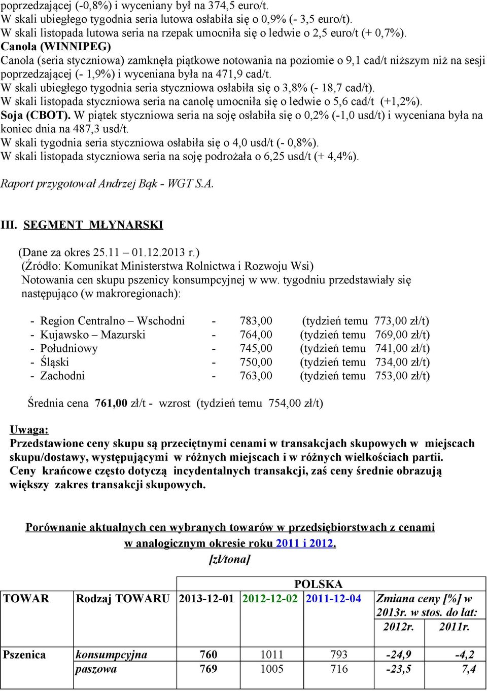 Canola (WINNIPEG) Canola (seria styczniowa) zamknęła piątkowe notowania na poziomie o 9,1 cad/t niższym niż na sesji poprzedzającej (- 1,9%) i wyceniana była na 471,9 cad/t.