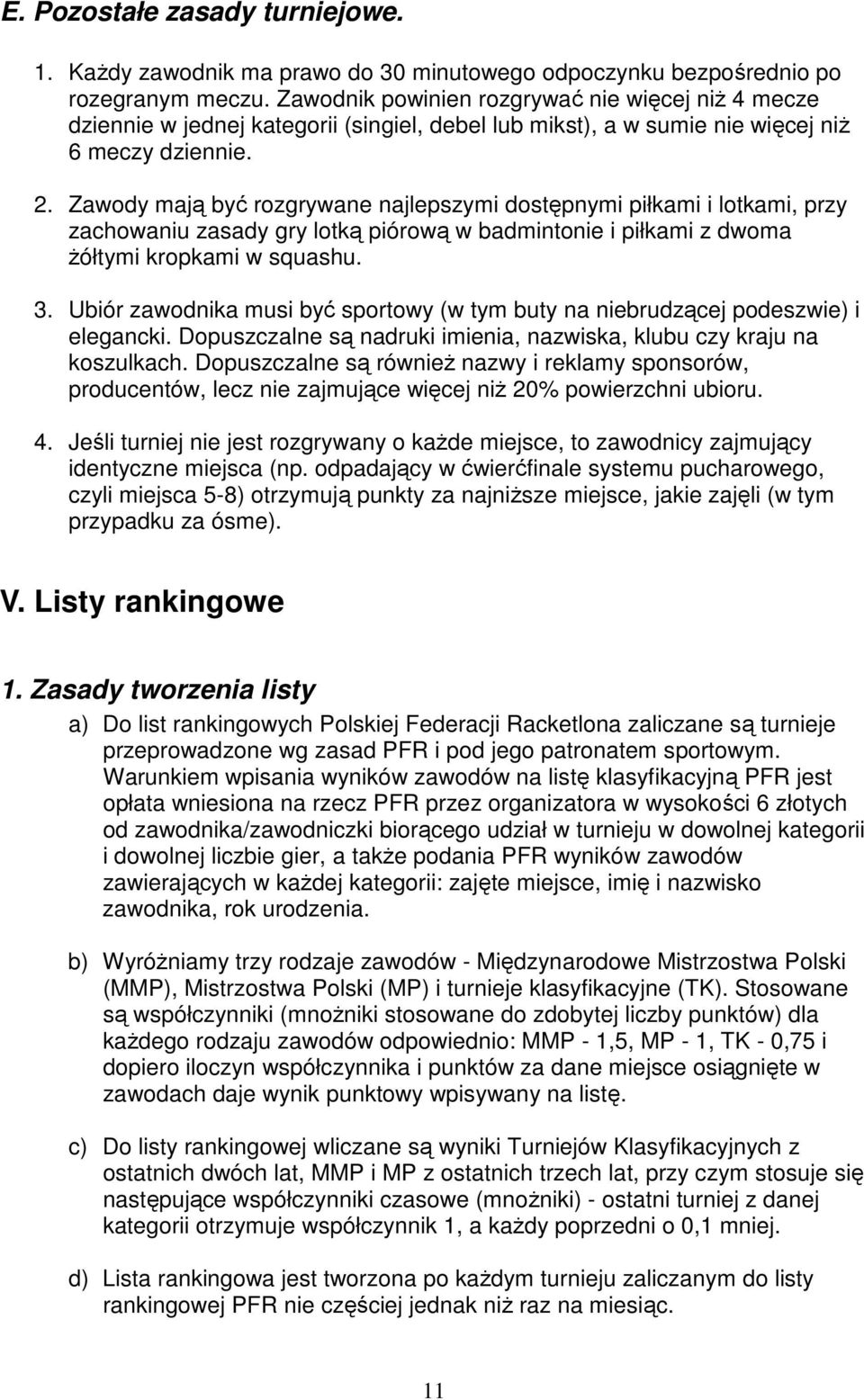 Zawody mają być rozgrywane najlepszymi dostępnymi piłkami i lotkami, przy zachowaniu zasady gry lotką piórową w badmintonie i piłkami z dwoma Ŝółtymi kropkami w squashu. 3.