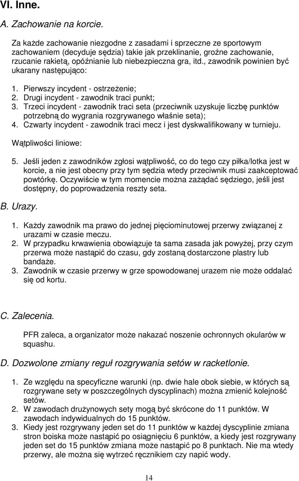 , zawodnik powinien być ukarany następująco: 1. Pierwszy incydent - ostrzeŝenie; 2. Drugi incydent - zawodnik traci punkt; 3.