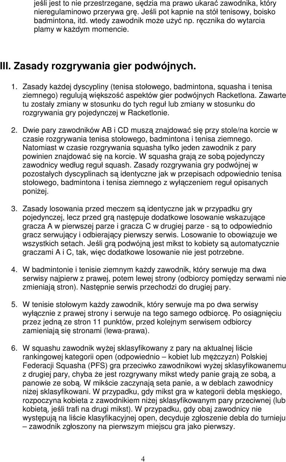 Zasady kaŝdej dyscypliny (tenisa stołowego, badmintona, squasha i tenisa ziemnego) regulują większość aspektów gier podwójnych Racketlona.