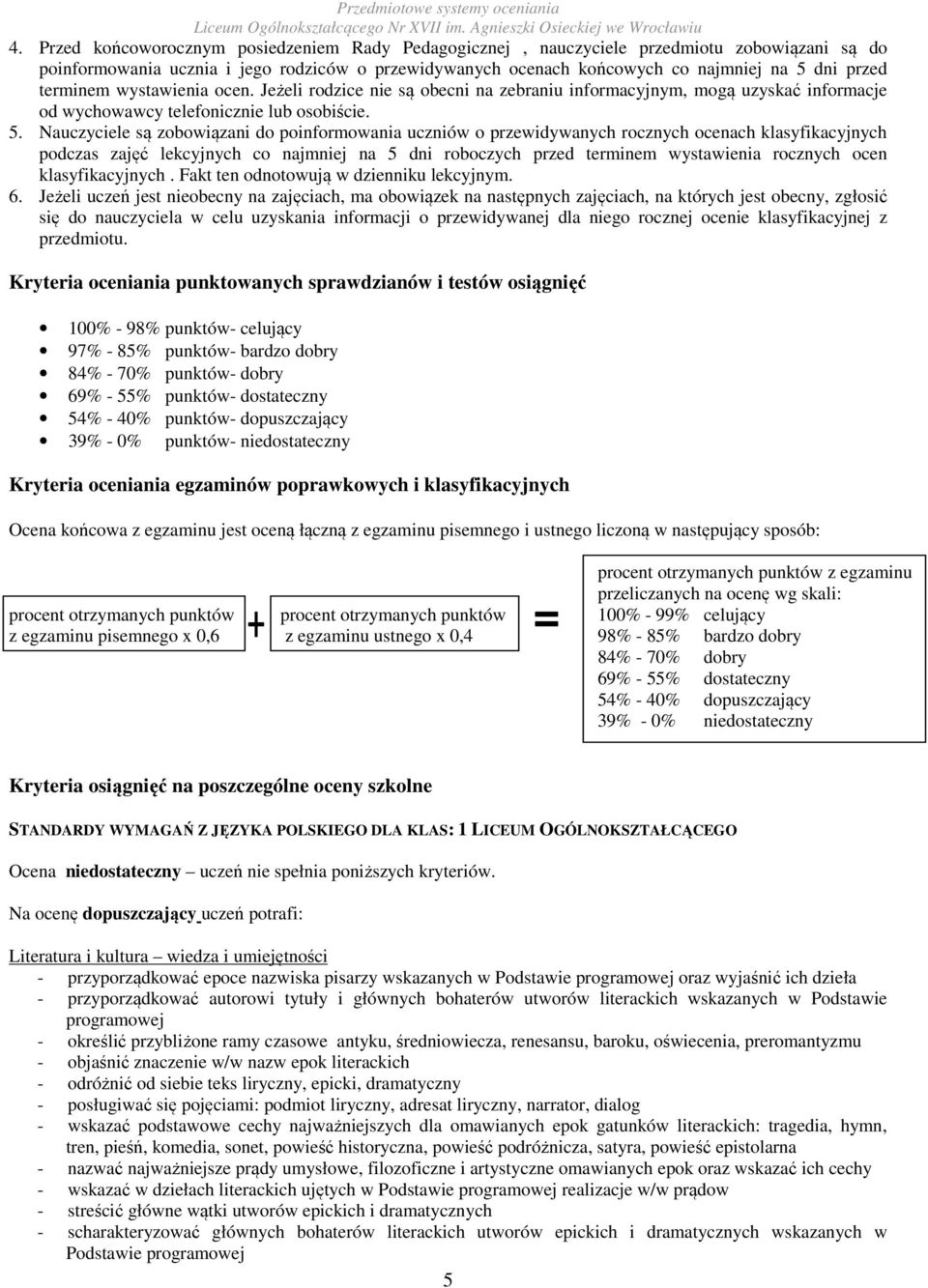 Nauczyciele są zobowiązani do poinformowania uczniów o przewidywanych rocznych ocenach klasyfikacyjnych podczas zajęć lekcyjnych co najmniej na 5 dni roboczych przed terminem wystawienia rocznych