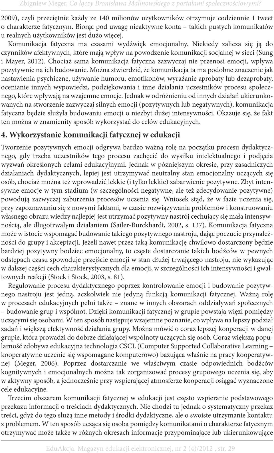 Niekiedy zalicza się ją do czynników afektywnych, które mają wpływ na powodzenie komunikacji socjalnej w sieci (Sung i Mayer, 2012).