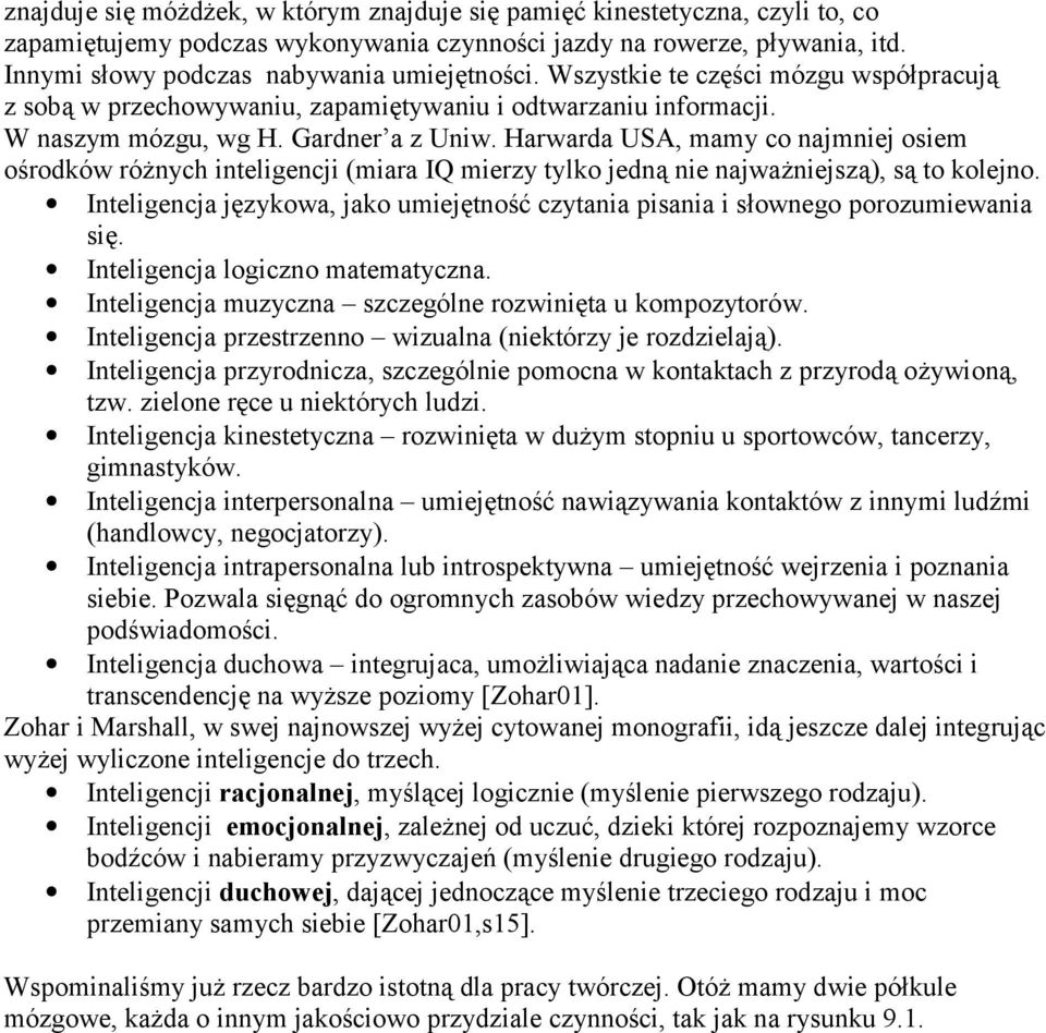 Harwarda USA, mamy co najmniej osiem ośrodków różnych inteligencji (miara IQ mierzy tylko jedną nie najważniejszą), są to kolejno.