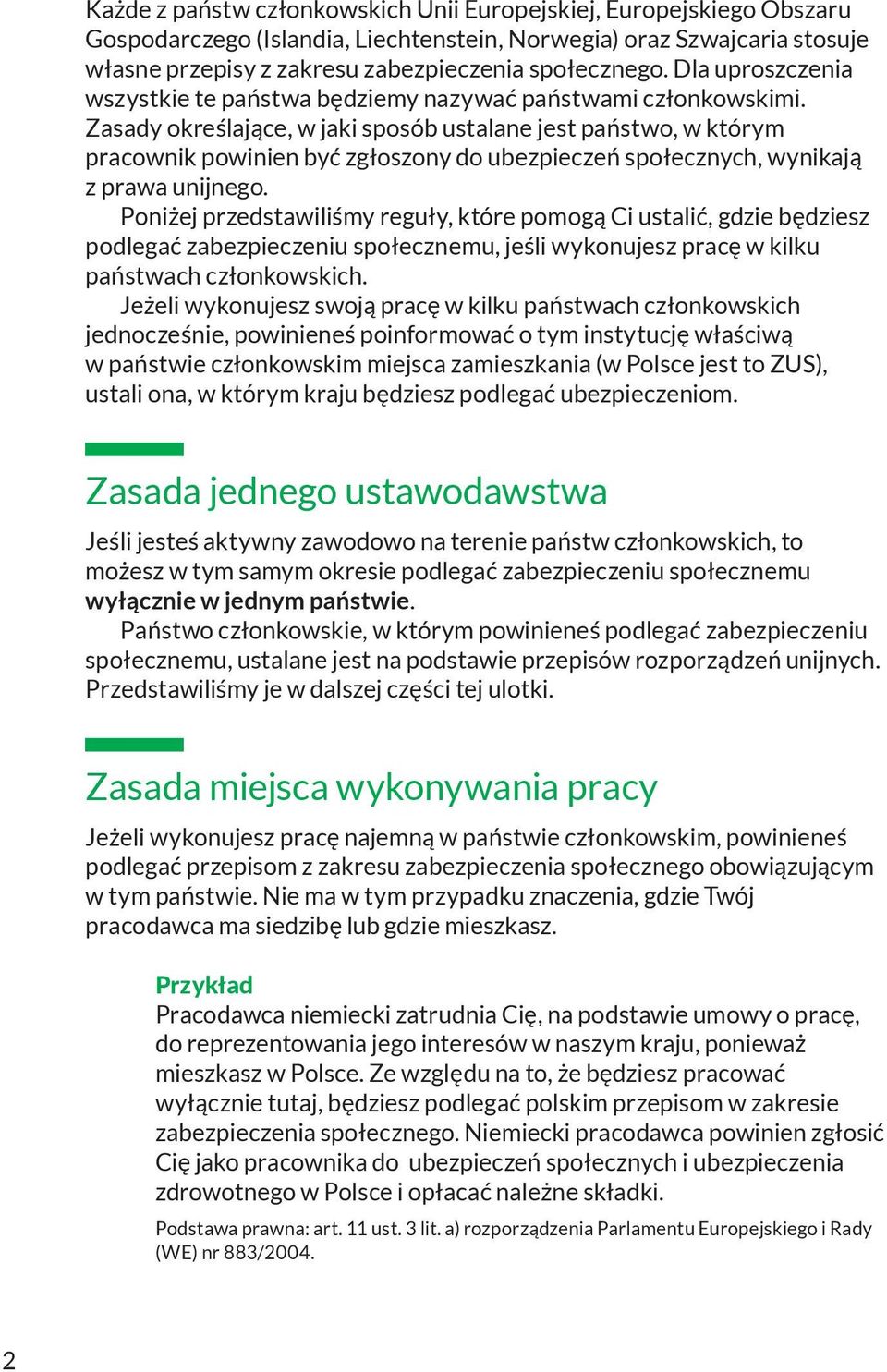 Zasady określające, w jaki sposób ustalane jest państwo, w którym pracownik powinien być zgłoszony do ubezpieczeń społecznych, wynikają z prawa unijnego.