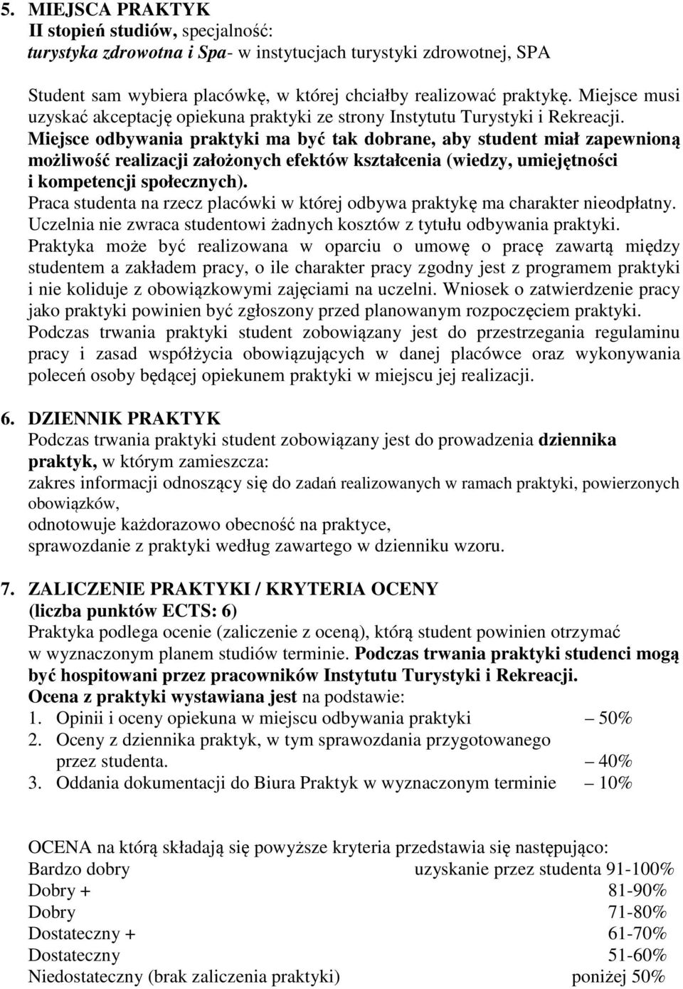 Miejsce odbywania praktyki ma być tak dobrane, aby student miał zapewnioną możliwość realizacji założonych efektów kształcenia (wiedzy, umiejętności i kompetencji społecznych).