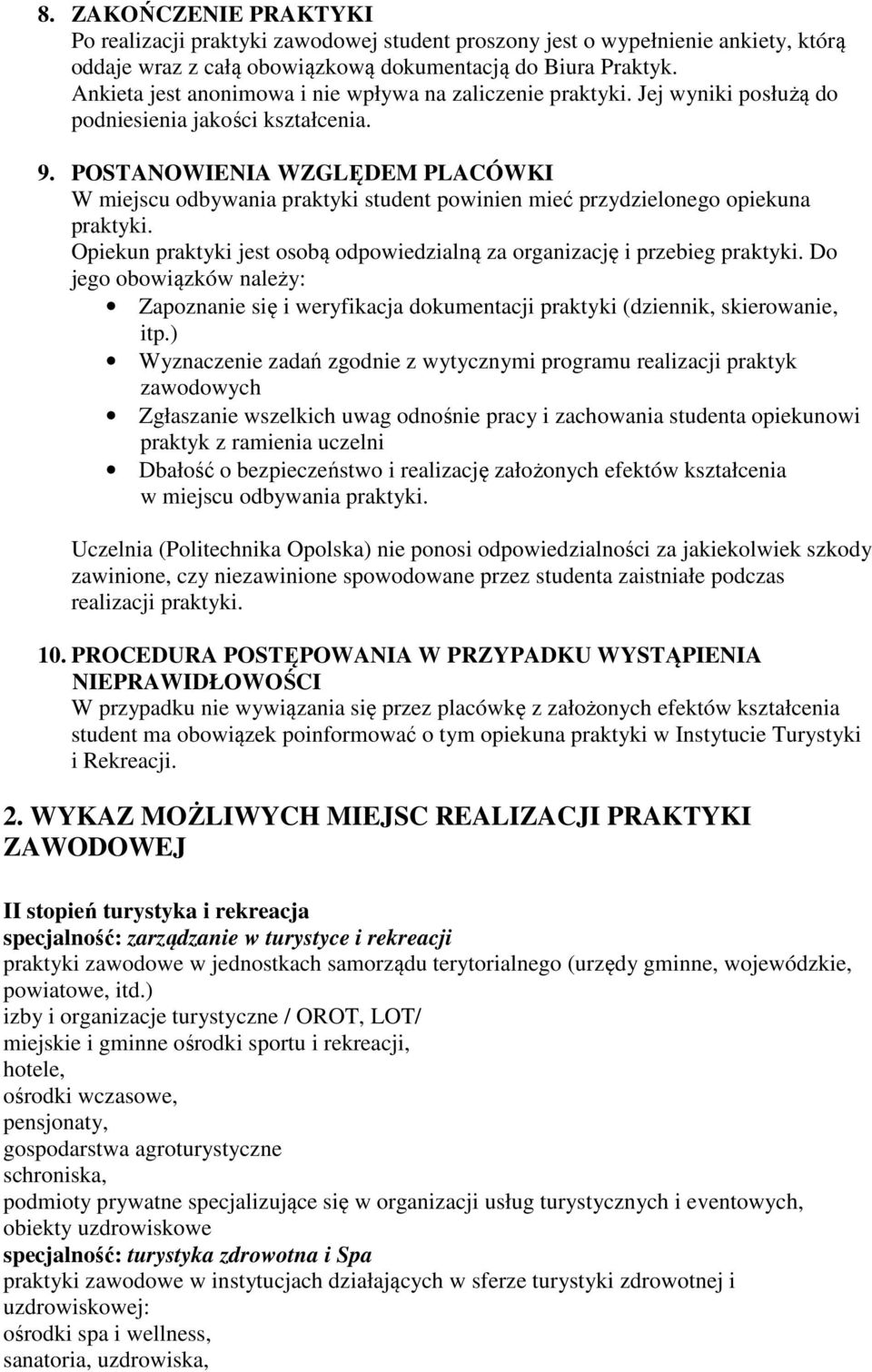 POSTANOWIENIA WZGLĘDEM PLACÓWKI W miejscu odbywania praktyki student powinien mieć przydzielonego opiekuna praktyki. Opiekun praktyki jest osobą odpowiedzialną za organizację i przebieg praktyki.