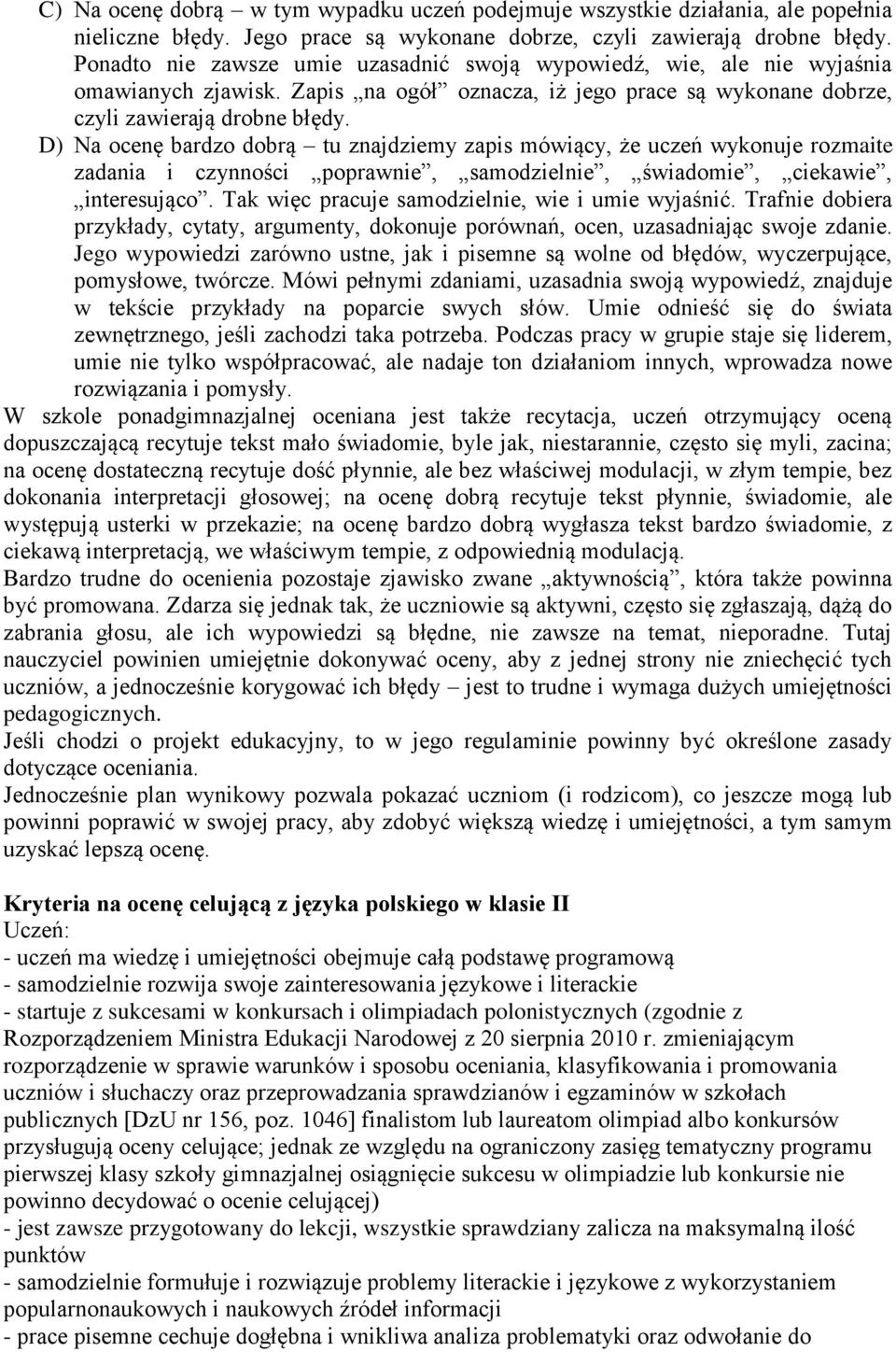 D) Na ocenę bardzo dobrą tu znajdziemy zapis mówiący, że uczeń wykonuje rozmaite zadania i czynności poprawnie, samodzielnie, świadomie, ciekawie, interesująco.