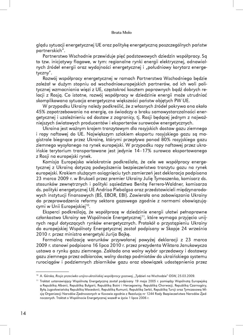 Rozwój współpracy energetycznej w ramach Partnerstwa Wschodniego będzie zależał w dużym stopniu od wschodnioeuropejskich partnerów, od ich woli politycznej wzmacniania więzi z UE, częstokroć kosztem