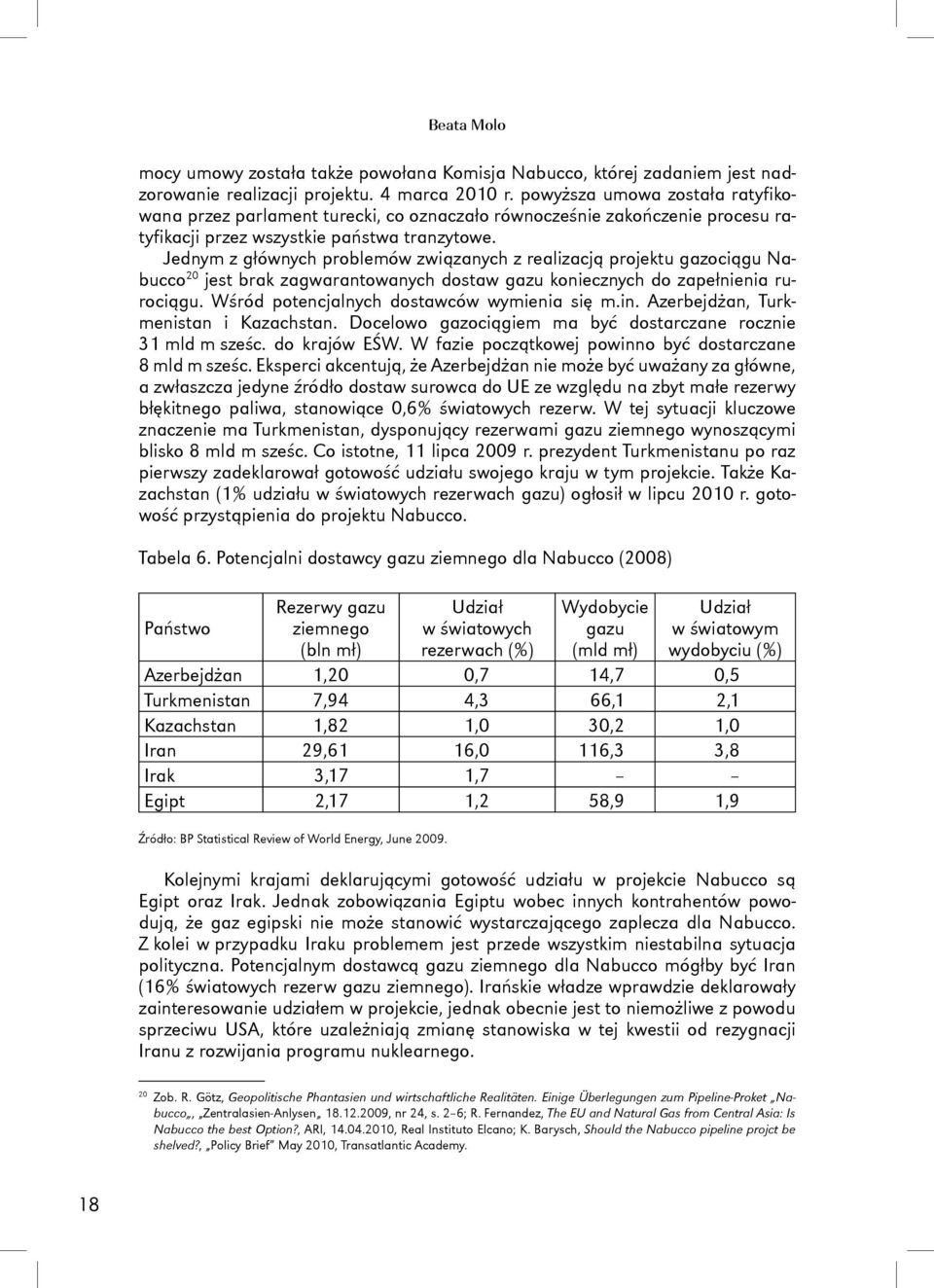 Jednym z głównych problemów związanych z realizacją projektu gazociągu Nabucco 20 jest brak zagwarantowanych dostaw gazu koniecznych do zapełnienia rurociągu.